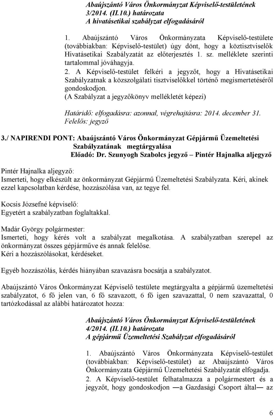 melléklete szerinti tartalommal jóváhagyja. 2. A Képviselő-testület felkéri a jegyzőt, hogy a Hivatásetikai Szabályzatnak a közszolgálati tisztviselőkkel történő megismertetéséről gondoskodjon.