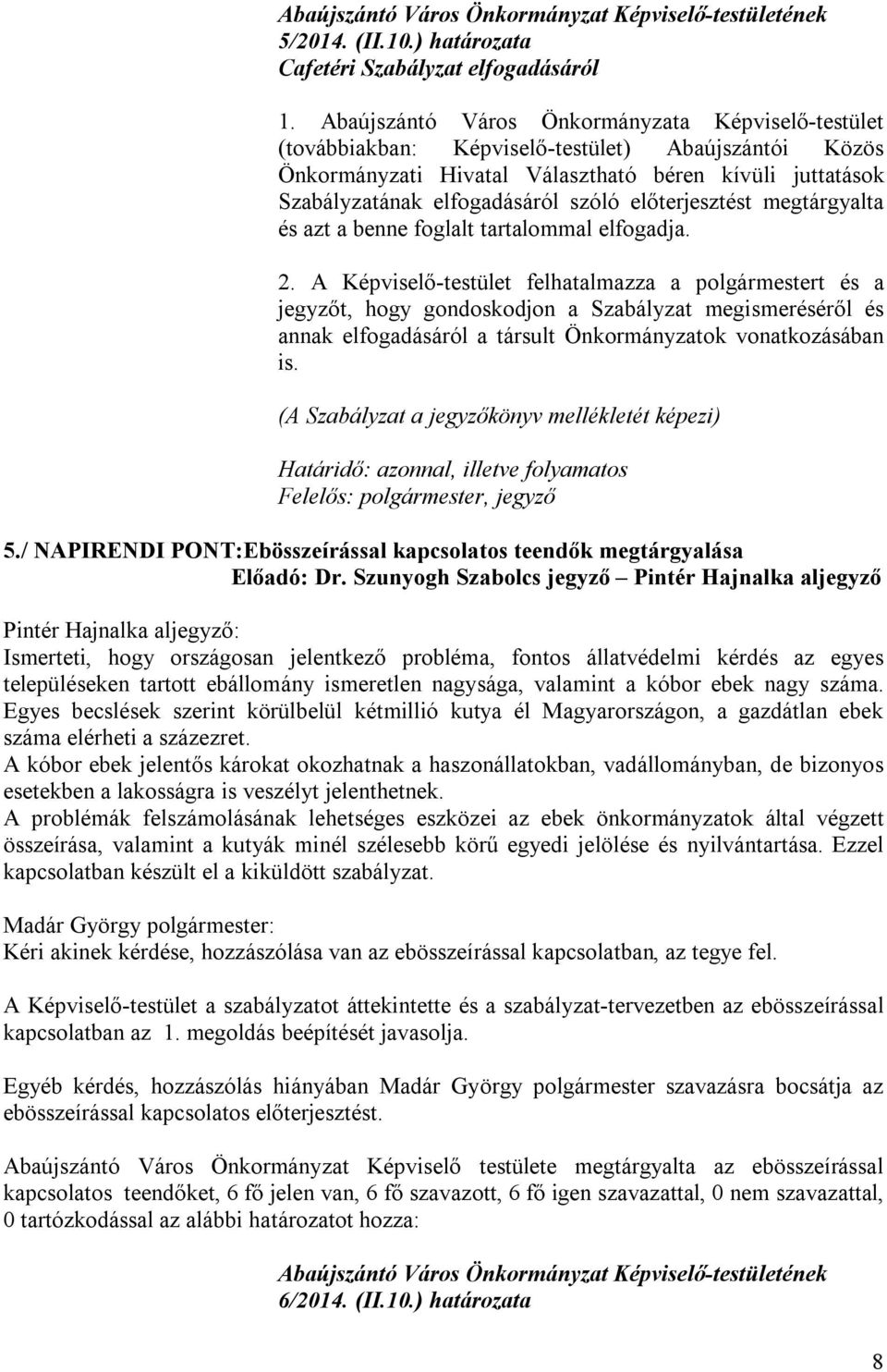 előterjesztést megtárgyalta és azt a benne foglalt tartalommal elfogadja. 2.