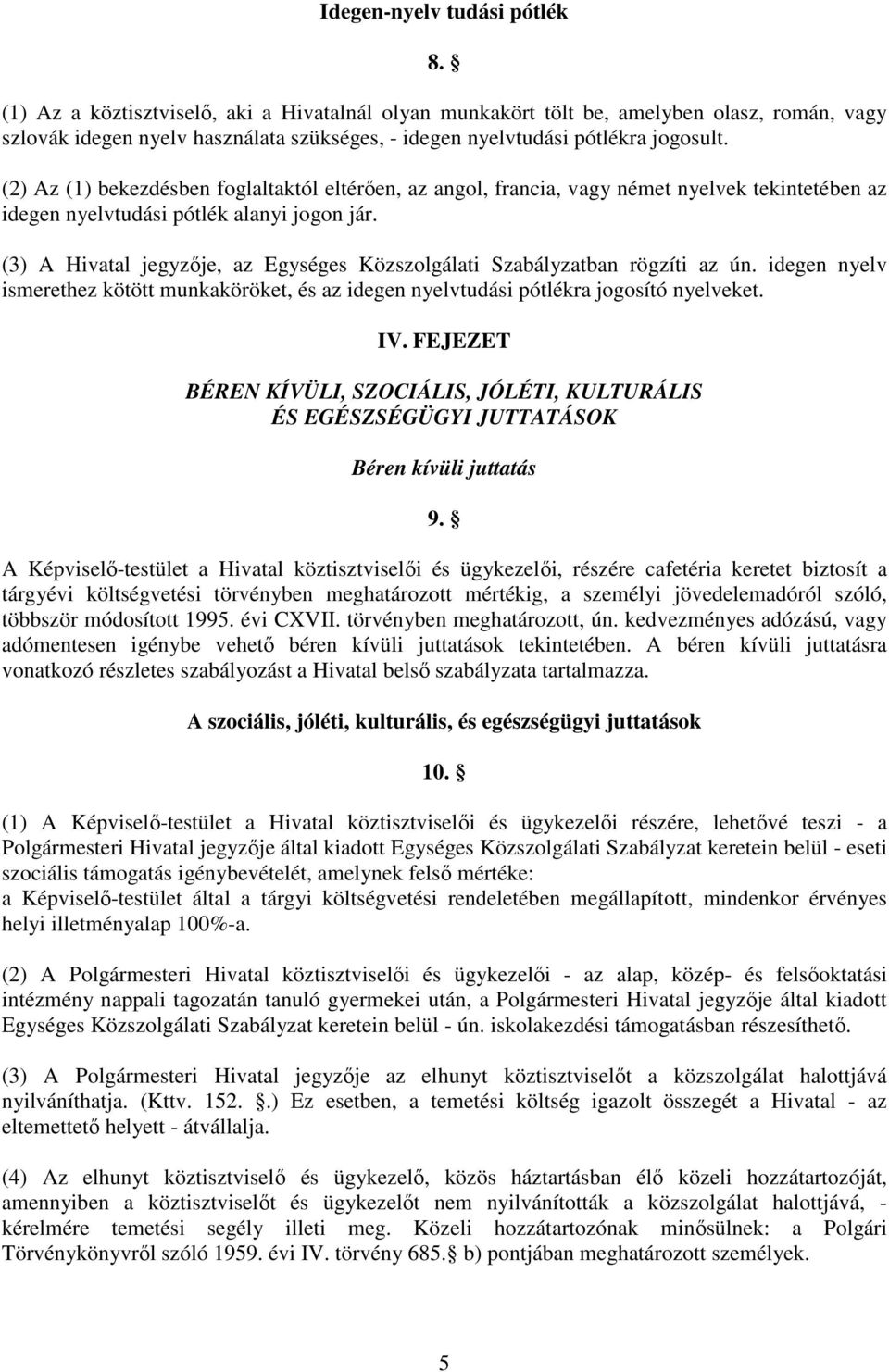 (2) Az (1) bekezdésben foglaltaktól eltérıen, az angol, francia, vagy német nyelvek tekintetében az idegen nyelvtudási pótlék alanyi jogon jár.