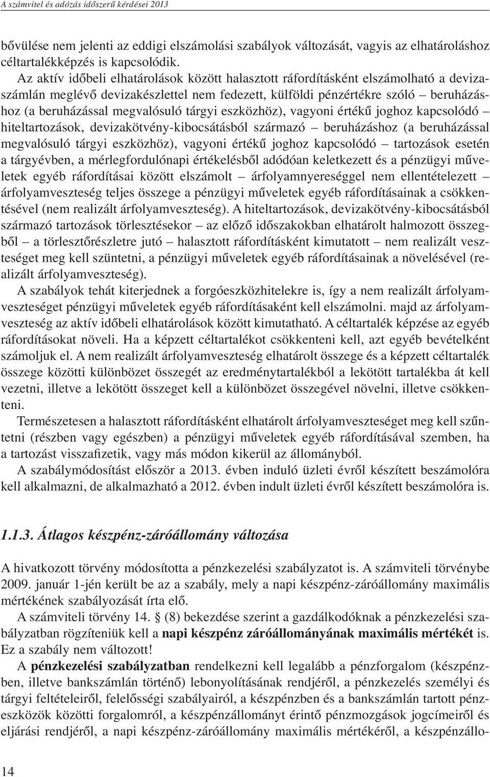 tárgyi eszközhöz), vagyoni értékű joghoz kapcsolódó hiteltartozások, devizakötvény-kibocsátásból származó beruházáshoz (a beruházással megvalósuló tárgyi eszközhöz), vagyoni értékű joghoz kapcsolódó