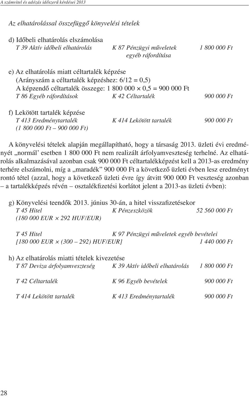 Céltartalék 900 000 Ft f) Lekötött tartalék képzése T 413 Eredménytartalék K 414 Lekötött tartalék 900 000 Ft (1 800 000 Ft 900 000 Ft) A könyvelési tételek alapján megállapítható, hogy a társaság
