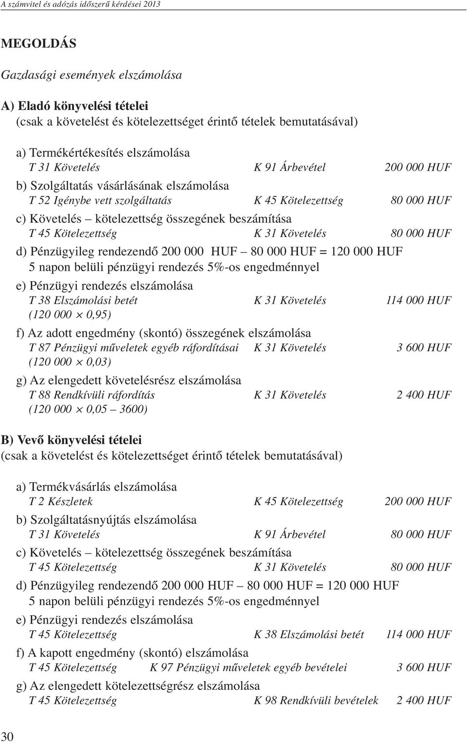 kötelezettség összegének beszámítása T 45 Kötelezettség K 31 Követelés 80 000 HUF d) Pénzügyileg rendezendő 200 000 HUF 80 000 HUF = 120 000 HUF 5 napon belüli pénzügyi rendezés 5%-os engedménnyel e)