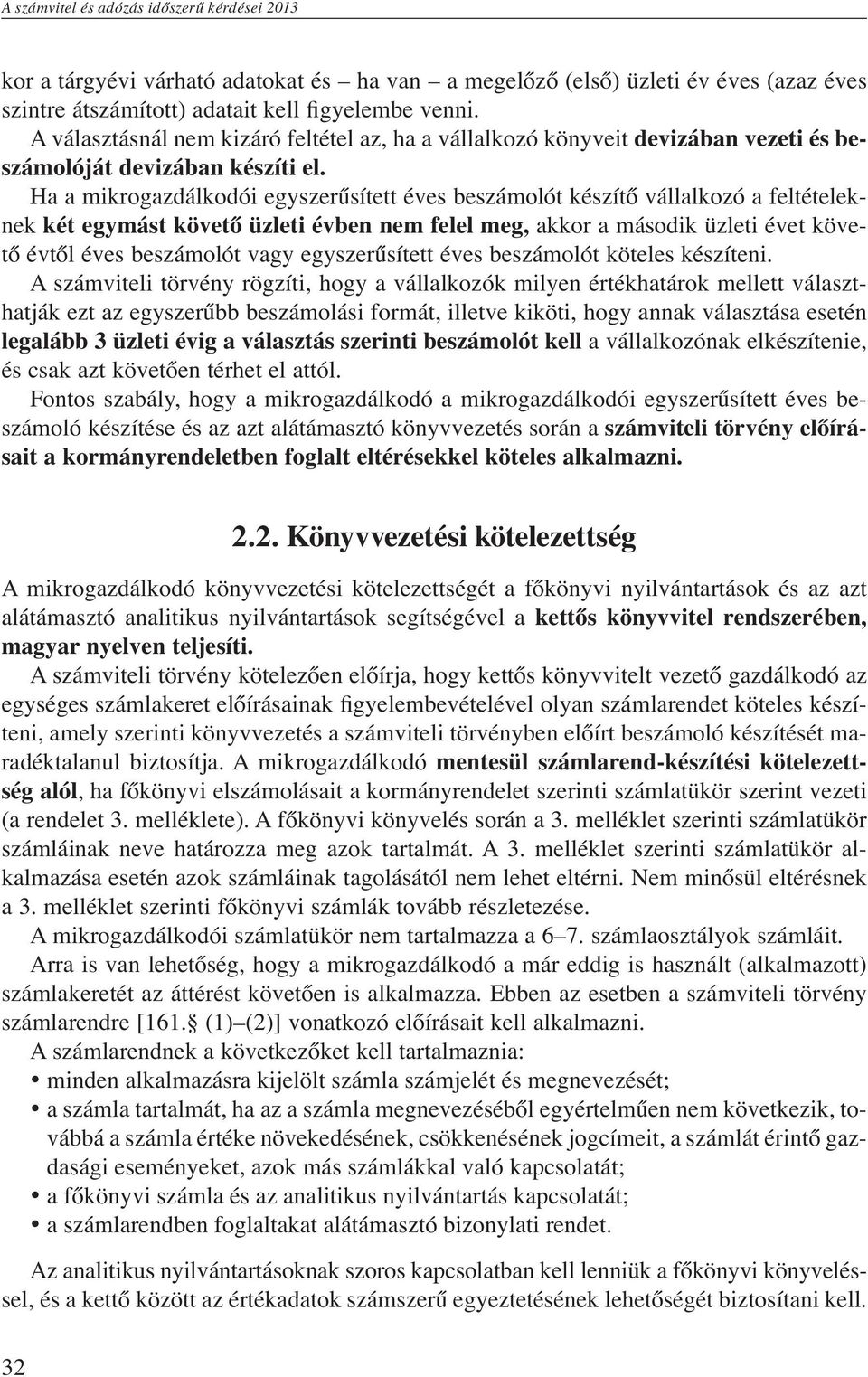 Ha a mikrogazdálkodói egyszerűsített éves beszámolót készítő vállalkozó a feltételeknek két egymást követő üzleti évben nem felel meg, akkor a második üzleti évet követő évtől éves beszámolót vagy