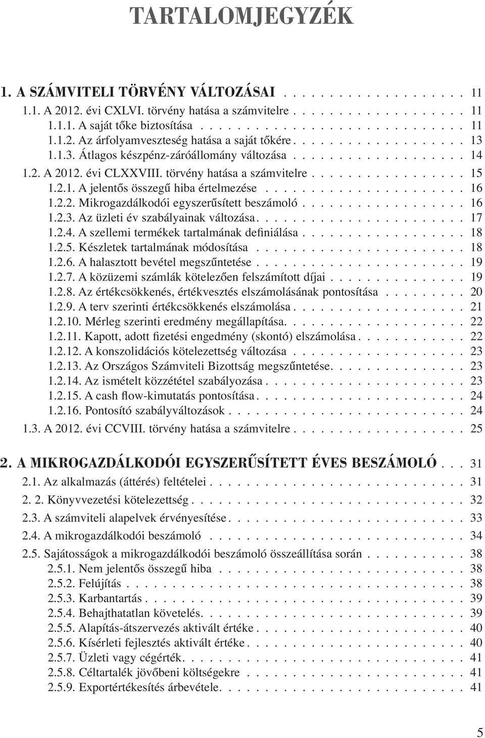 ..................... 16 1.2.2. Mikrogazdálkodói egyszerűsített beszámoló.................. 16 1.2.3. Az üzleti év szabályainak változása....................... 17 1.2.4.