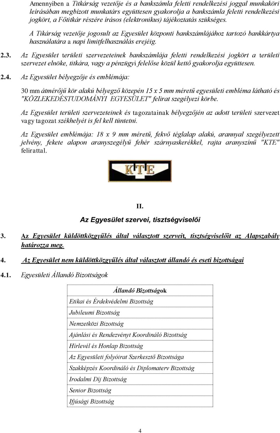 Az Egyesület területi szervezeteinek bankszámlája feletti rendelkezési jogkört a területi szervezet elnöke, titkára, vagy a pénzügyi felelőse közül kettő gyakorolja együttesen. 2.4.