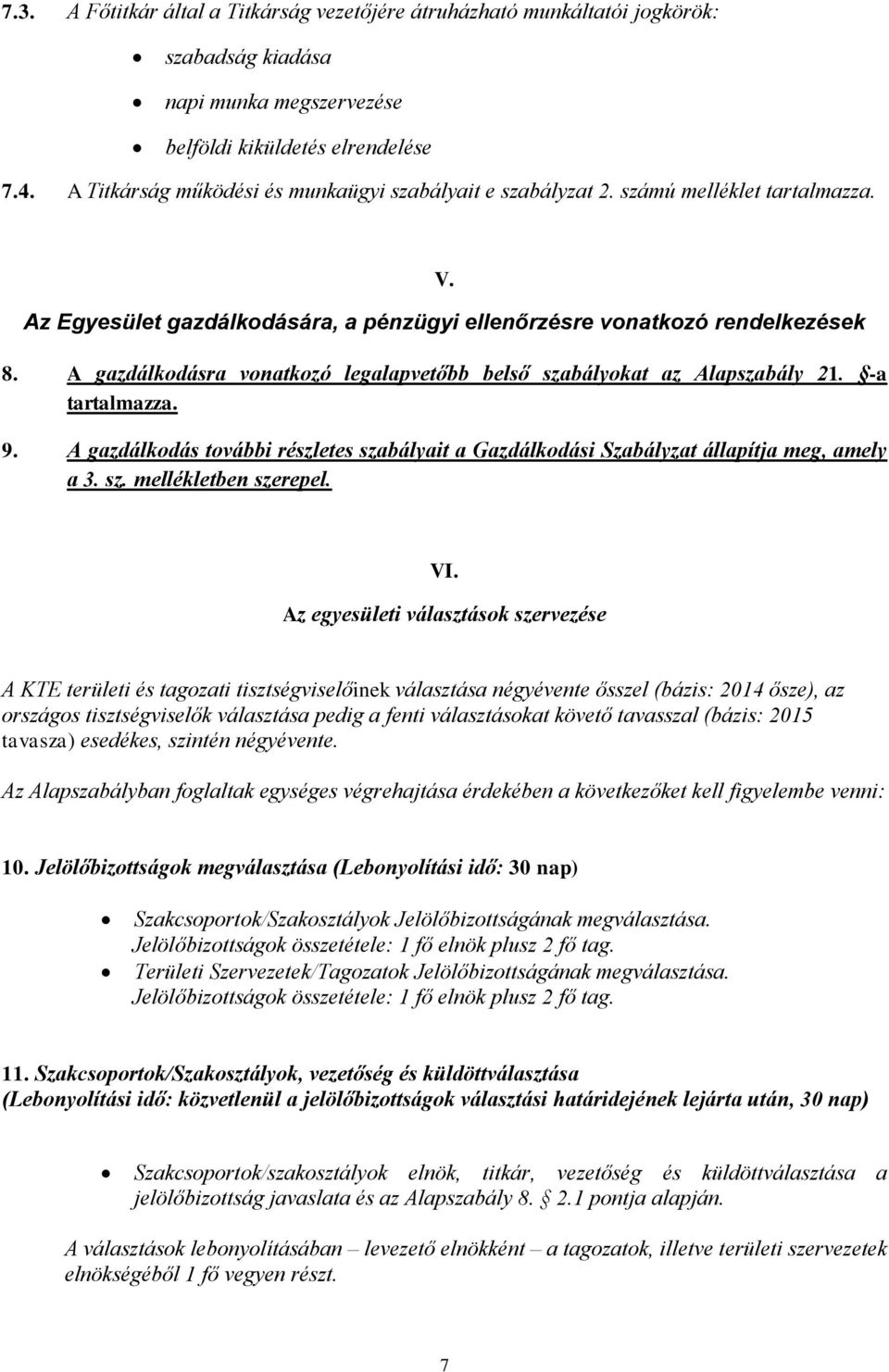 A gazdálkodásra vonatkozó legalapvetőbb belső szabályokat az Alapszabály 21. -a tartalmazza. 9. A gazdálkodás további részletes szabályait a Gazdálkodási Szabályzat állapítja meg, amely a 3. sz. mellékletben szerepel.