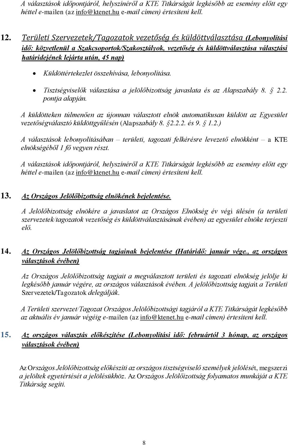 nap) Küldöttértekezlet összehívása, lebonyolítása. Tisztségviselők választása a jelölőbizottság javaslata és az Alapszabály 8. 2.2. pontja alapján.