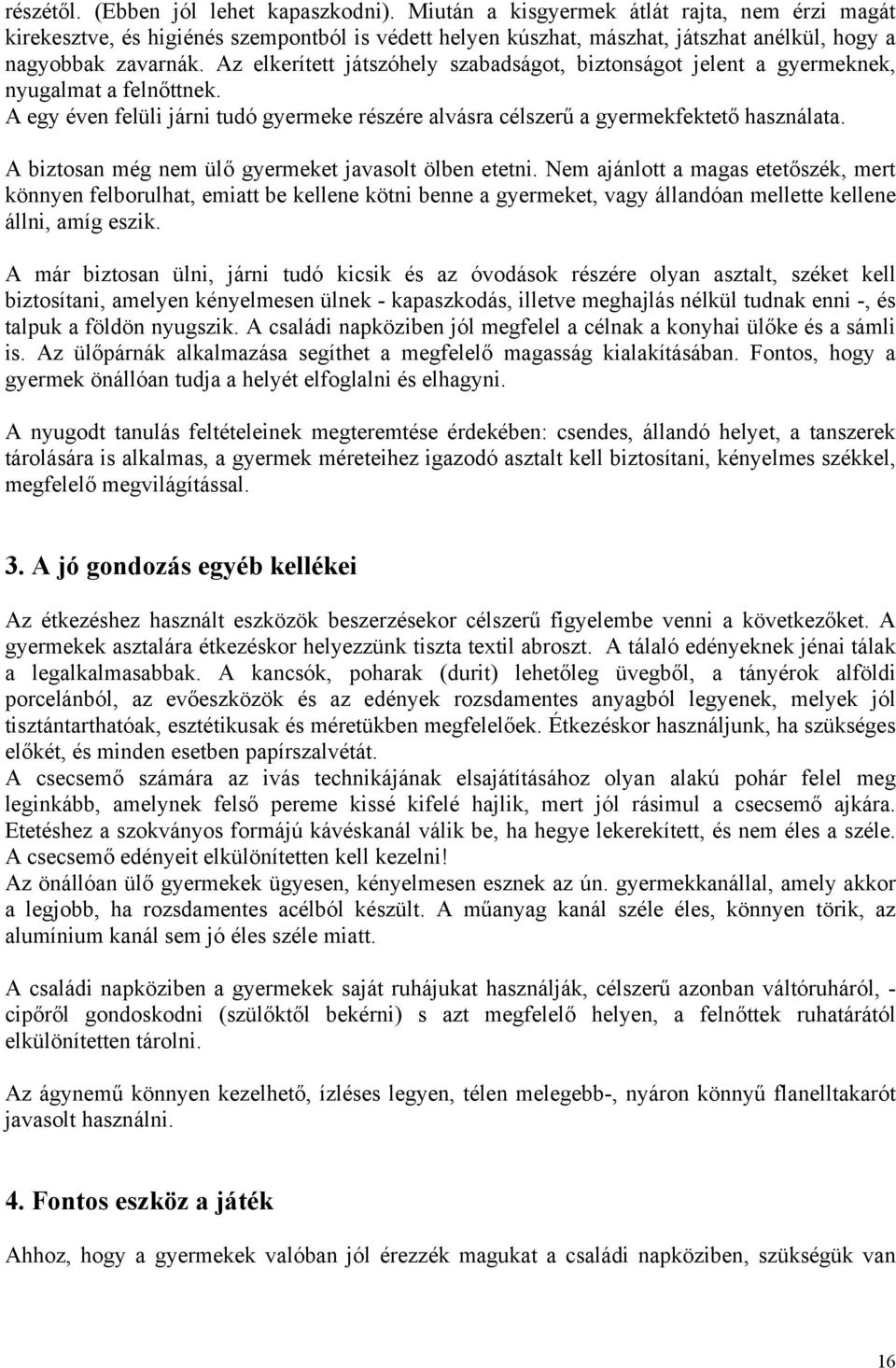 Az elkerített játszóhely szabadságot, biztonságot jelent a gyermeknek, nyugalmat a felnőttnek. A egy éven felüli járni tudó gyermeke részére alvásra célszerű a gyermekfektető használata.