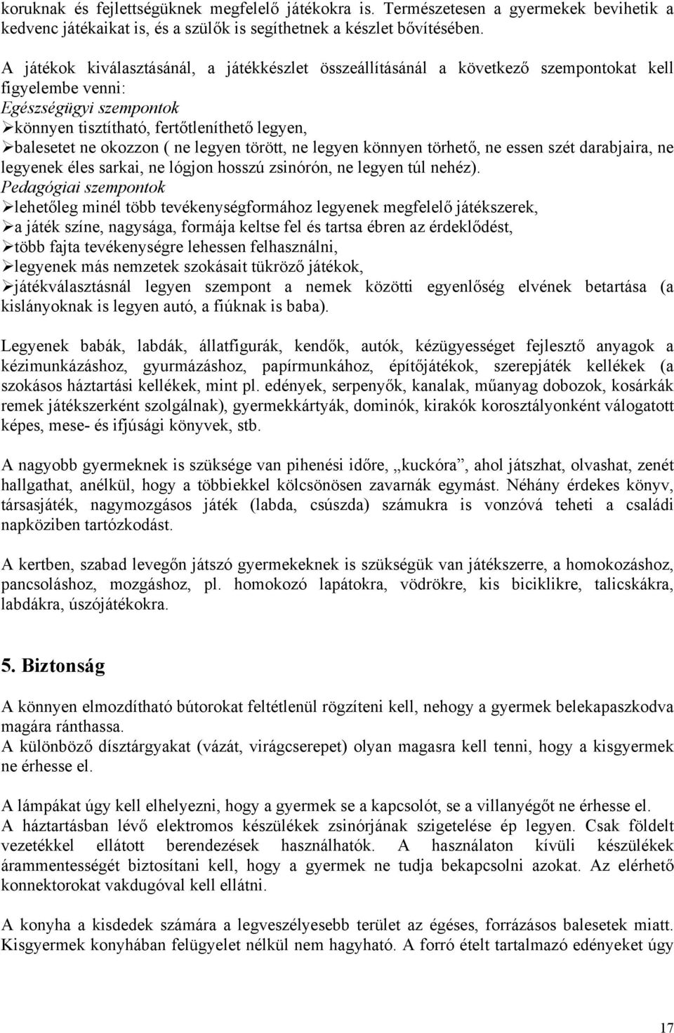 ne legyen törött, ne legyen könnyen törhető, ne essen szét darabjaira, ne legyenek éles sarkai, ne lógjon hosszú zsinórón, ne legyen túl nehéz).