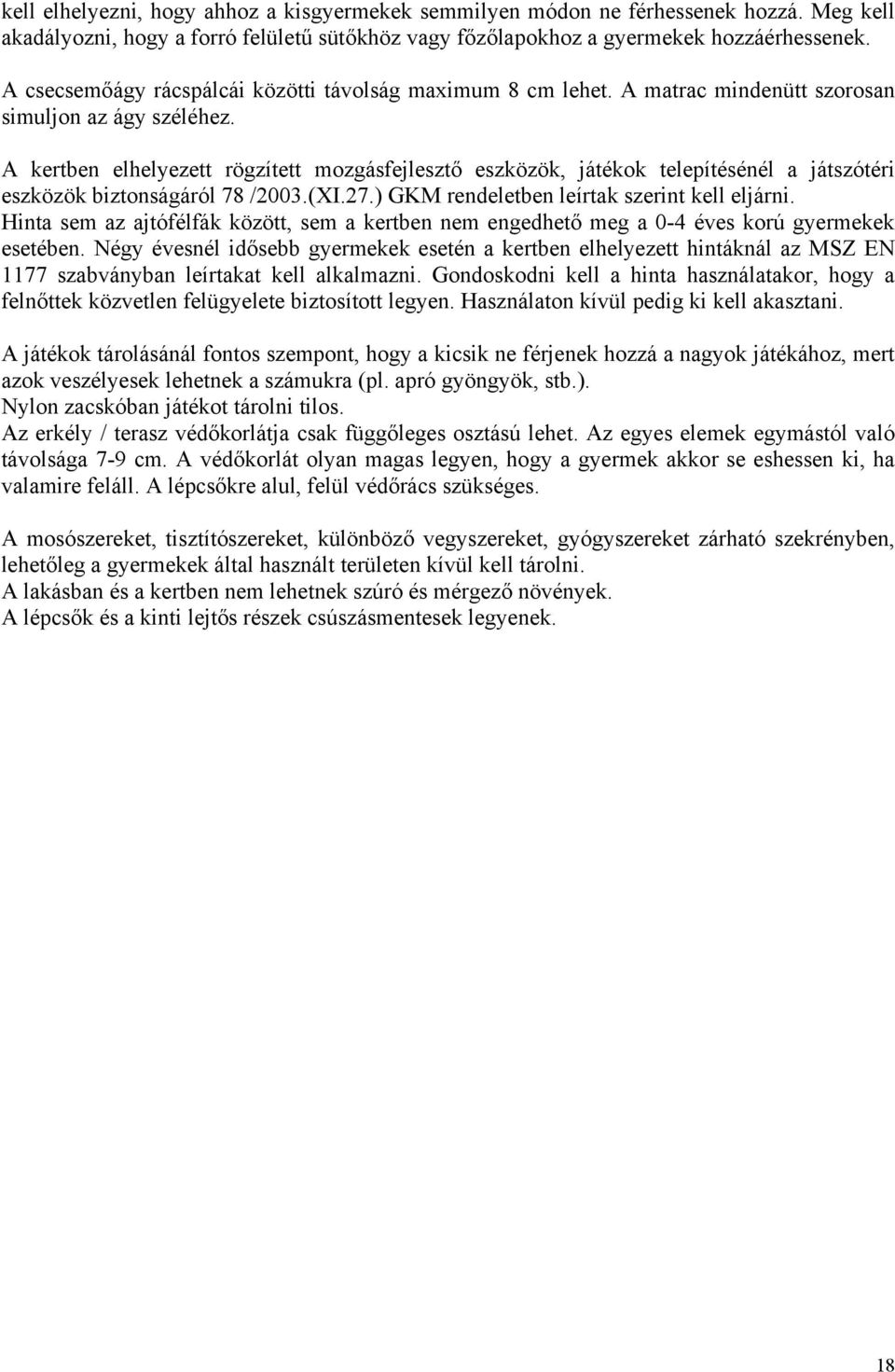 A kertben elhelyezett rögzített mozgásfejlesztő eszközök, játékok telepítésénél a játszótéri eszközök biztonságáról 78 /2003.(XI.27.) GKM rendeletben leírtak szerint kell eljárni.