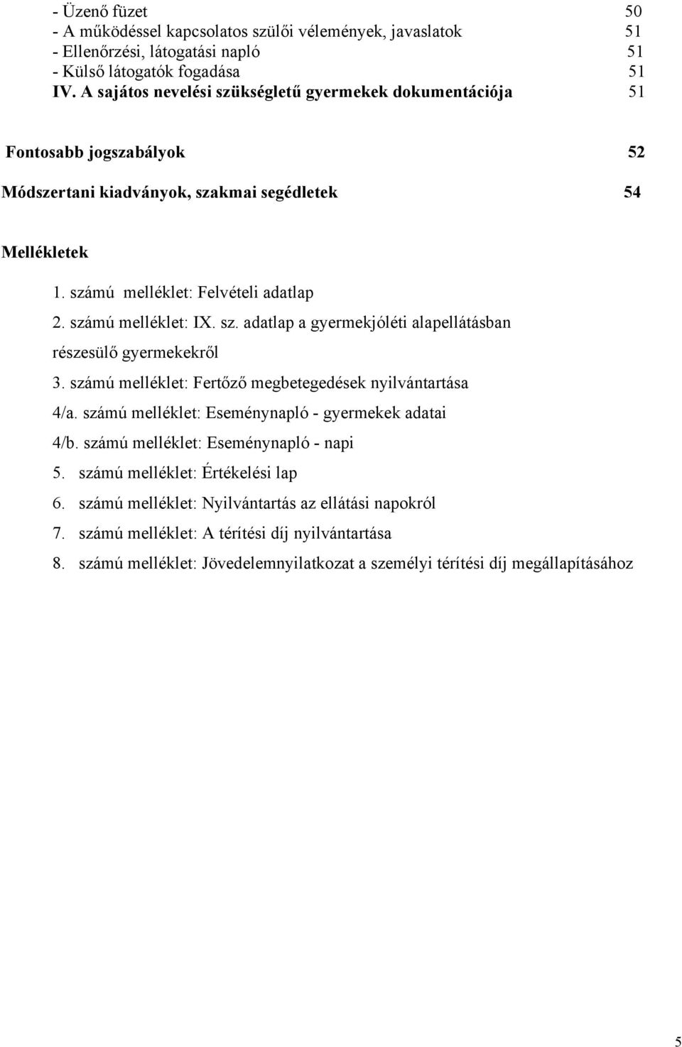 számú melléklet: IX. sz. adatlap a gyermekjóléti alapellátásban részesülő gyermekekről 3. számú melléklet: Fertőző megbetegedések nyilvántartása 4/a.