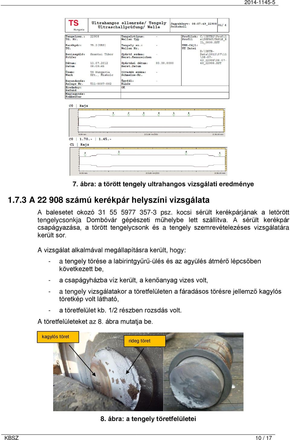 A sérült kerékpár csapágyazása, a törött tengelycsonk és a tengely szemrevételezéses vizsgálatára került sor.