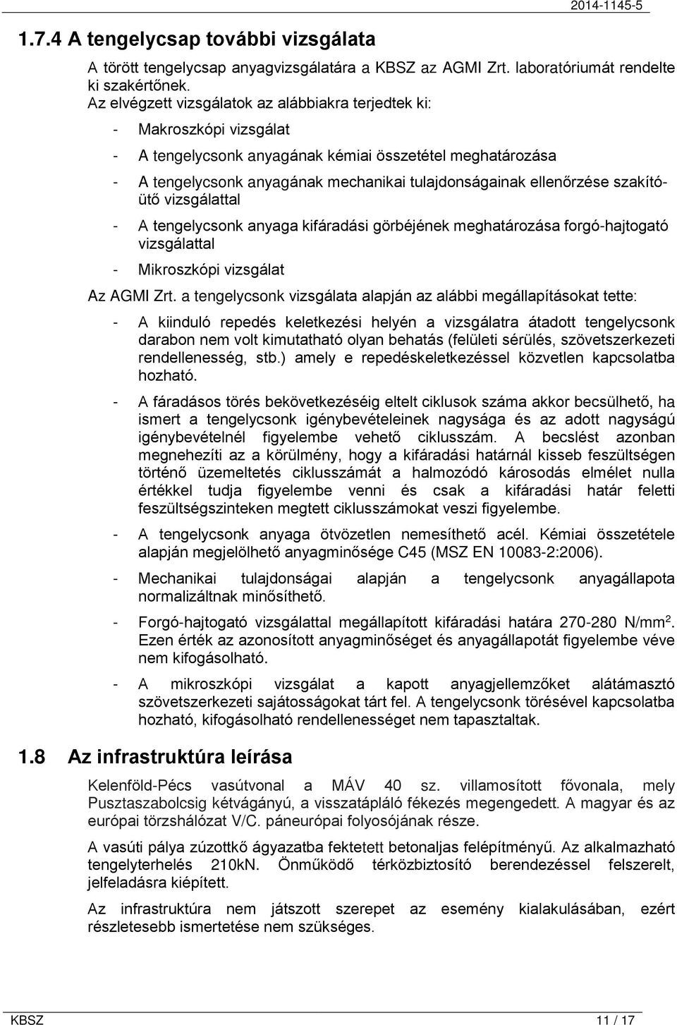 ellenőrzése szakítóütő vizsgálattal - A tengelycsonk anyaga kifáradási görbéjének meghatározása forgó-hajtogató vizsgálattal - Mikroszkópi vizsgálat Az AGMI Zrt.