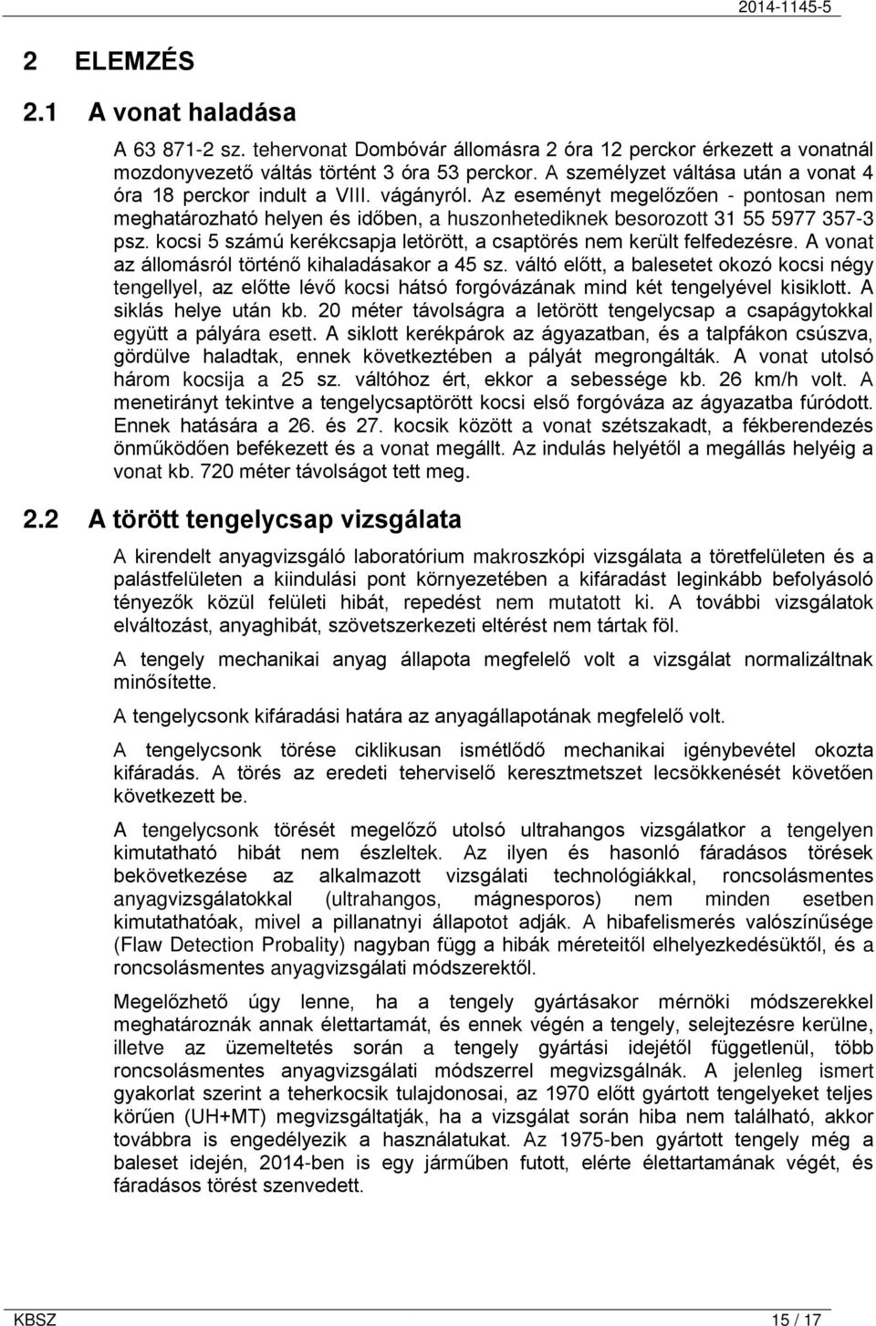 kocsi 5 számú kerékcsapja letörött, a csaptörés nem került felfedezésre. A vonat az állomásról történő kihaladásakor a 45 sz.