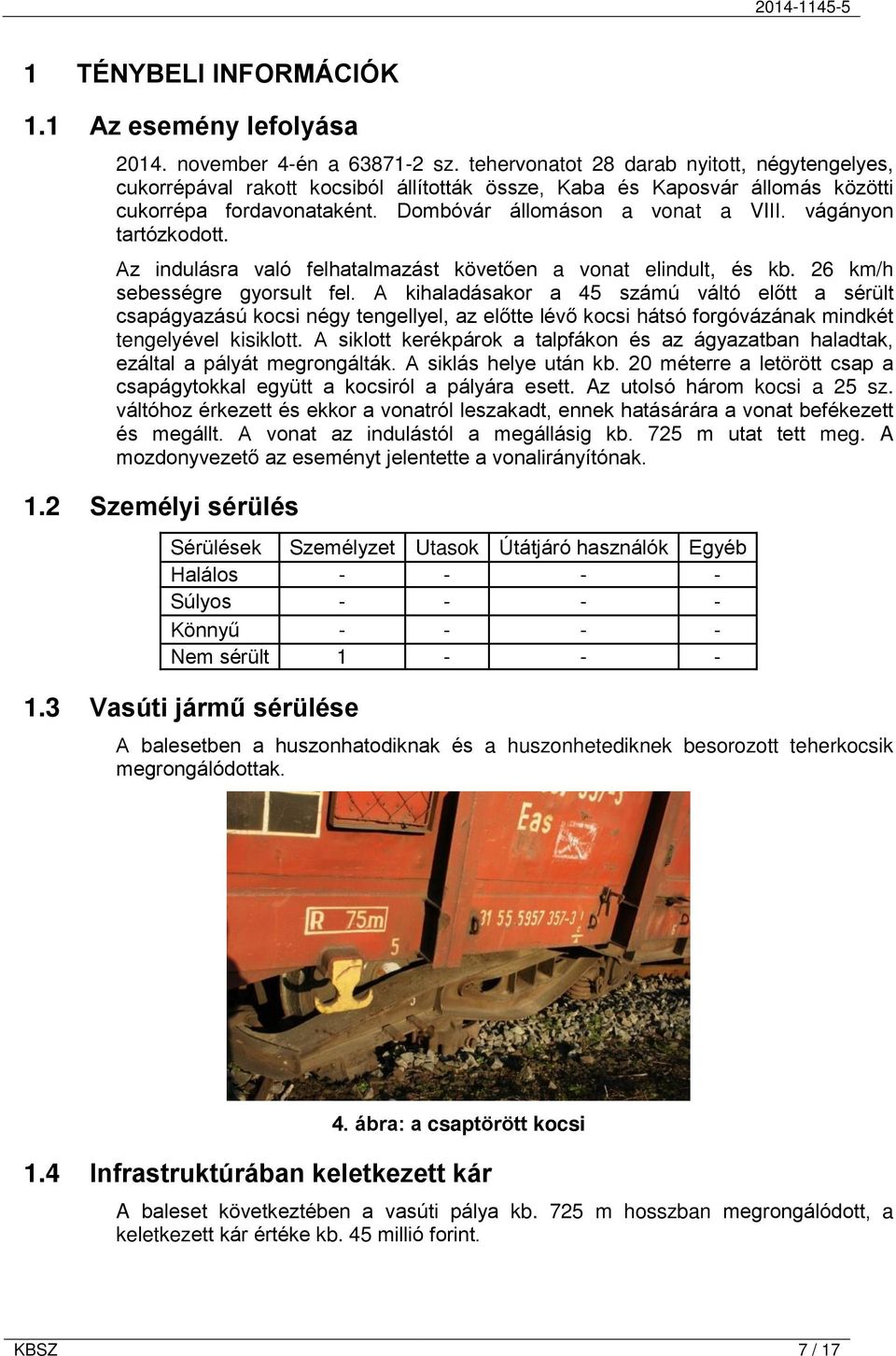 vágányon tartózkodott. Az indulásra való felhatalmazást követően a vonat elindult, és kb. 26 km/h sebességre gyorsult fel.