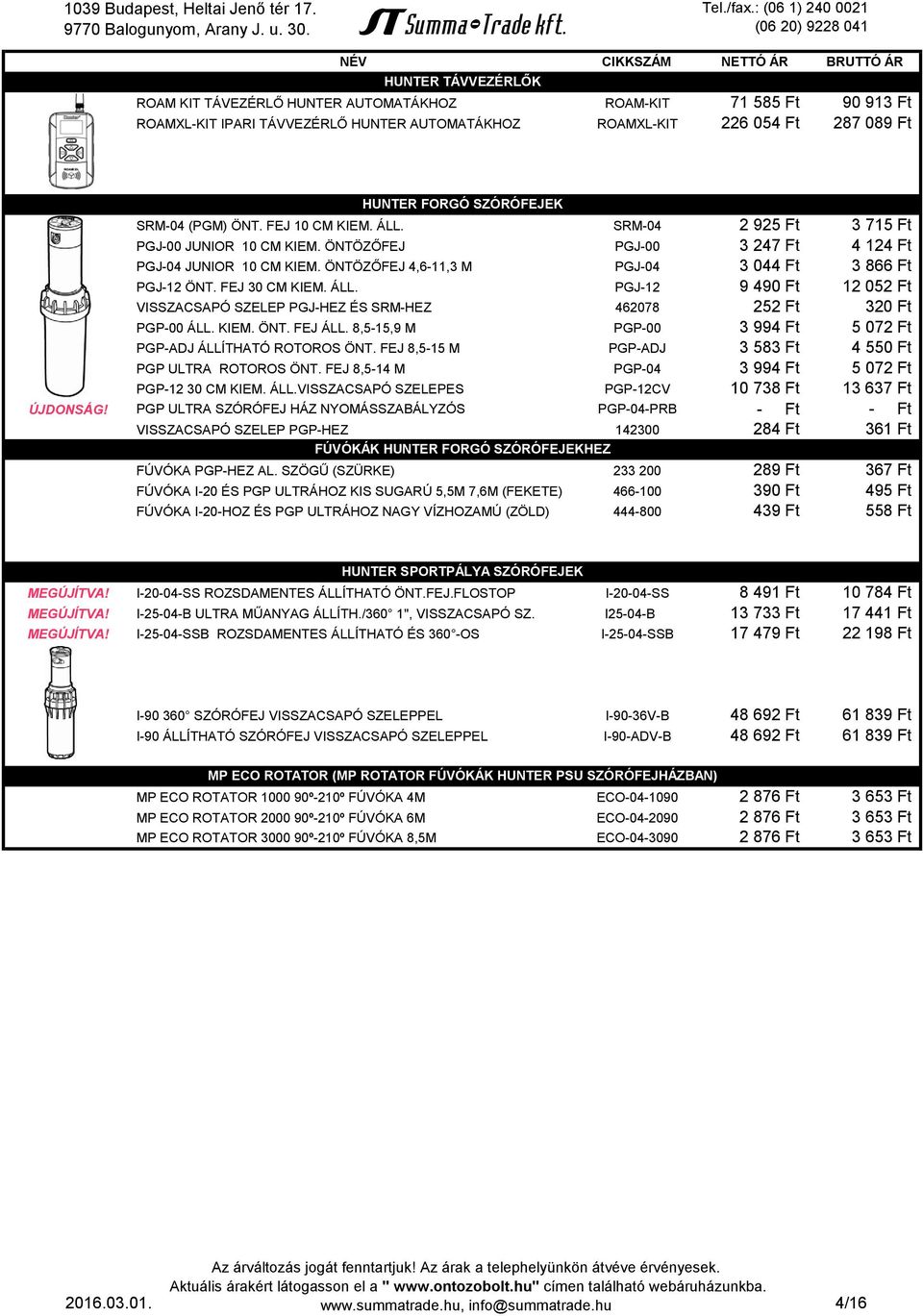 ÖNTÖZŐFEJ 4,6-11,3 M PGJ-04 3 044 Ft 3 866 Ft PGJ-12 ÖNT. FEJ 30 CM KIEM. ÁLL. PGJ-12 9 490 Ft 12 052 Ft VISSZACSAPÓ SZELEP PGJ-HEZ ÉS SRM-HEZ 462078 252 Ft 320 Ft PGP-00 ÁLL. KIEM. ÖNT. FEJ ÁLL.