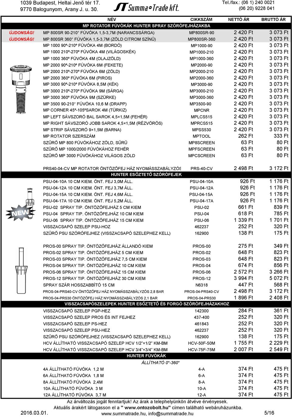 Ft 3 073 Ft MP 1000 360º FÚVÓKA 4M (OLAJZÖLD) MP1000-360 2 420 Ft 3 073 Ft MP 2000 90º-210º FÚVÓKA 6M (FEKETE) MP2000-90 2 420 Ft 3 073 Ft MP 2000 210º-270º FÚVÓKA 6M (ZÖLD) MP2000-210 2 420 Ft 3 073