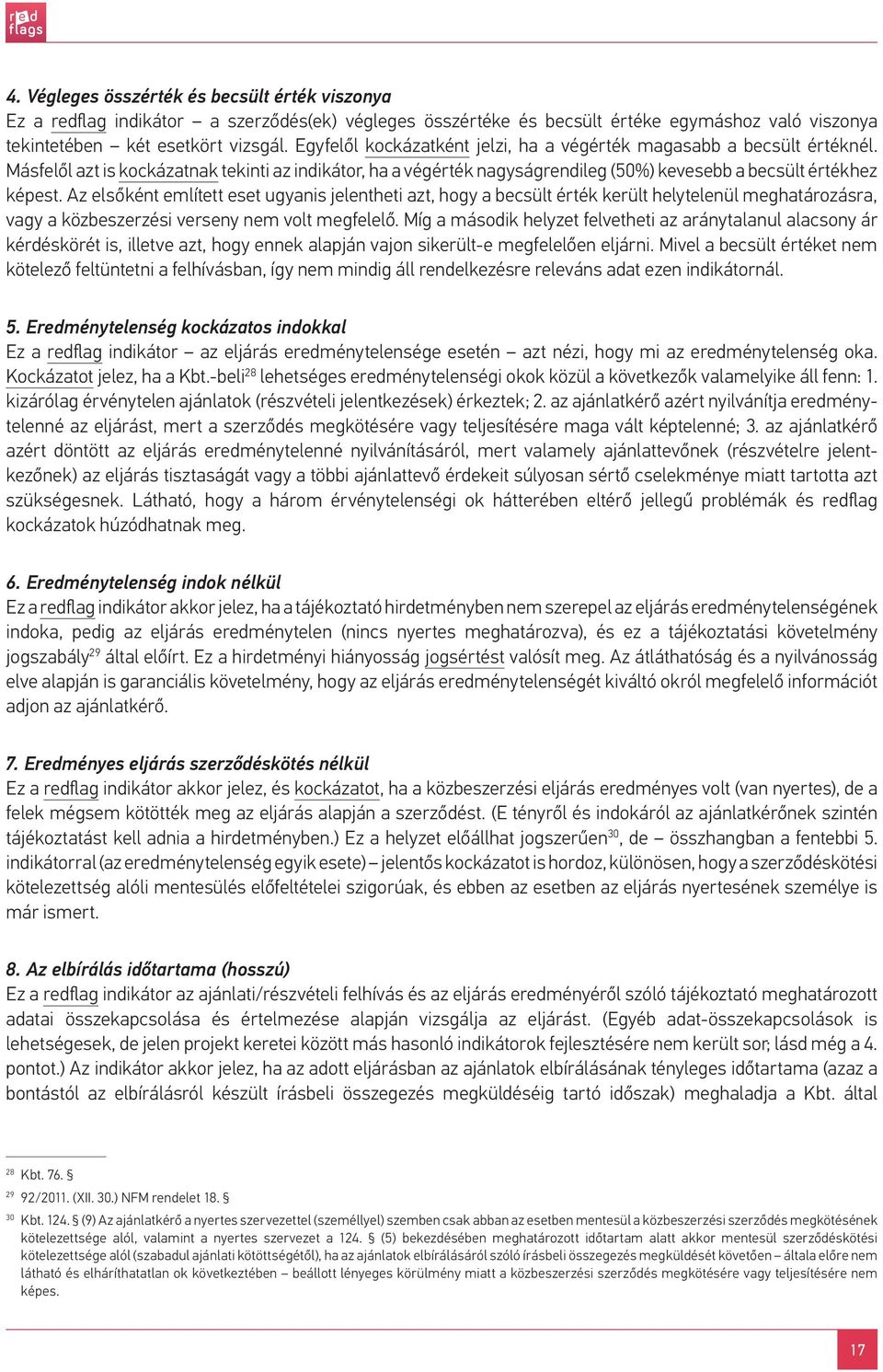 Az elsőként említett eset ugyanis jelentheti azt, hogy a becsült érték került helytelenül meghatározásra, vagy a közbeszerzési verseny nem volt megfelelő.