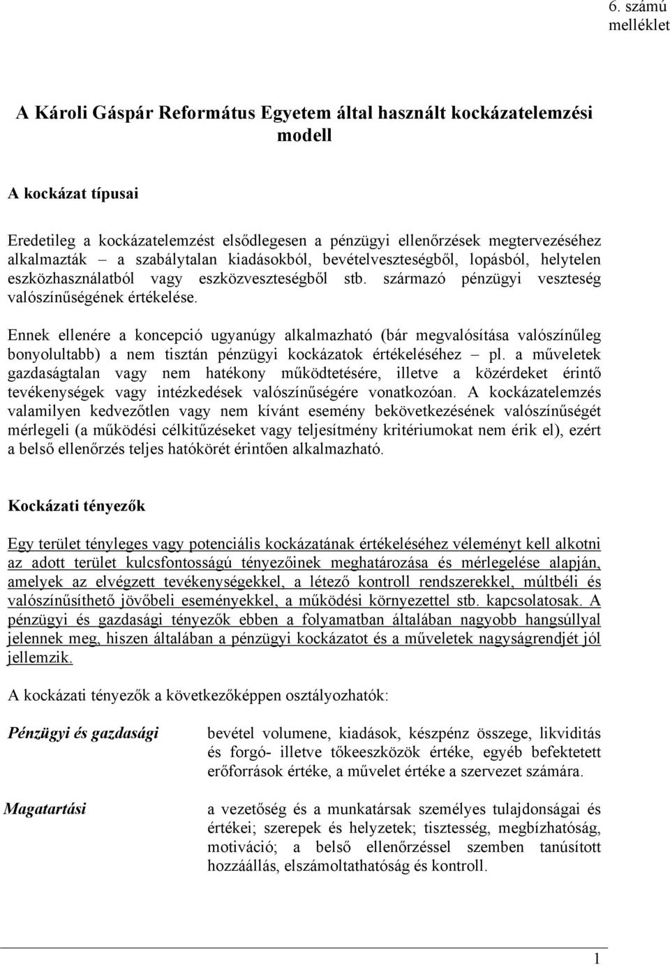 Ennek ellenére a koncepció ugyanúgy alkalmazható (bár megvalósítása valószínűleg bonyolultabb) a nem tisztán pénzügyi kockázatok értékeléséhez pl.