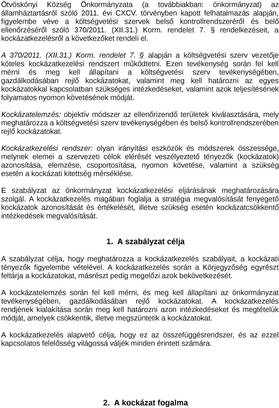 rendelkezéseit, a kockázatkezelésről a következőket rendeli el. A 370/2011. (XII.31.) Korm. rendelet 7. alapján a költségvetési szerv vezetője köteles kockázatkezelési rendszert működtetni.