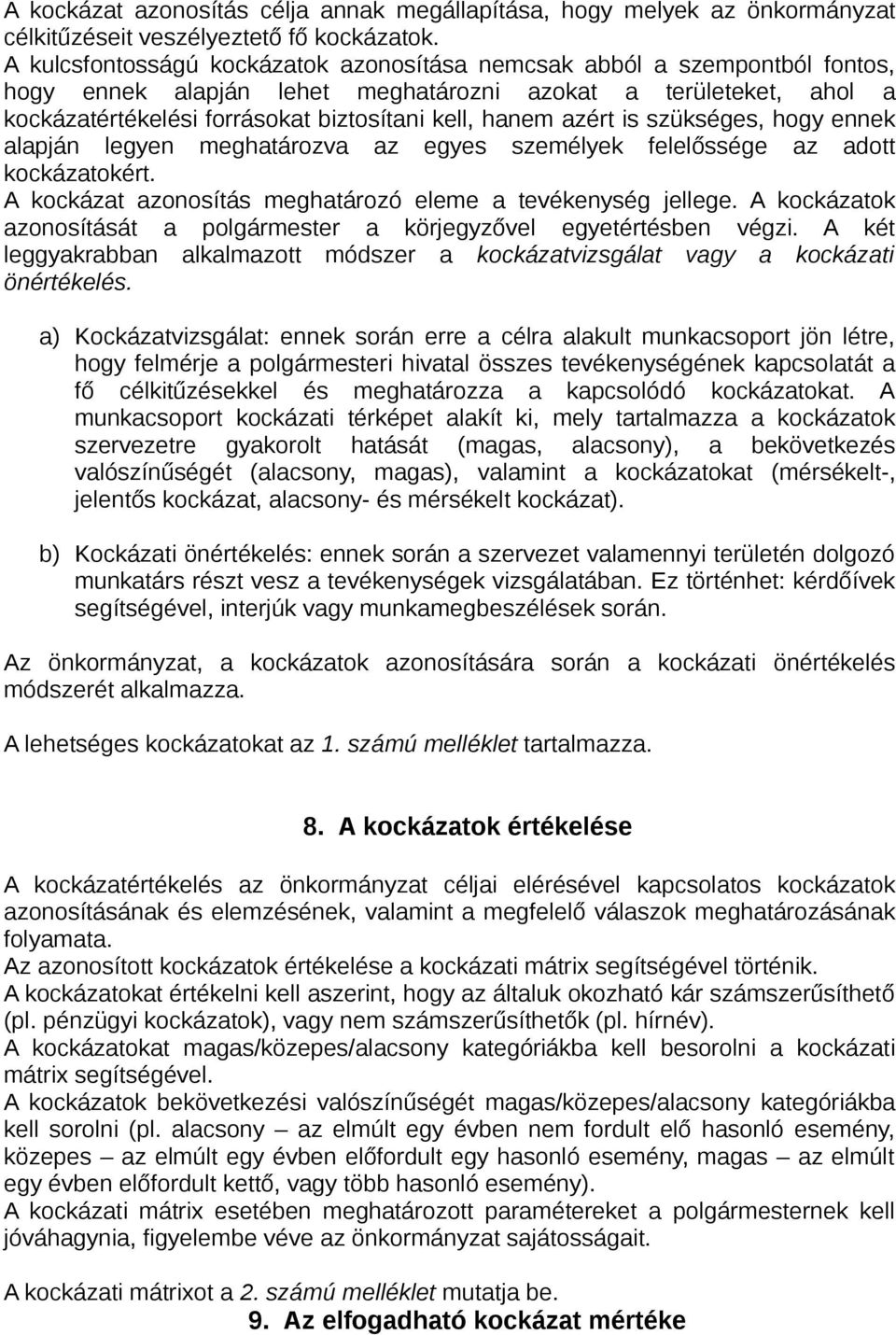 azért is szükséges, hogy ennek alapján legyen meghatározva az egyes személyek felelőssége az adott kockázatokért. A kockázat azonosítás meghatározó eleme a tevékenység jellege.