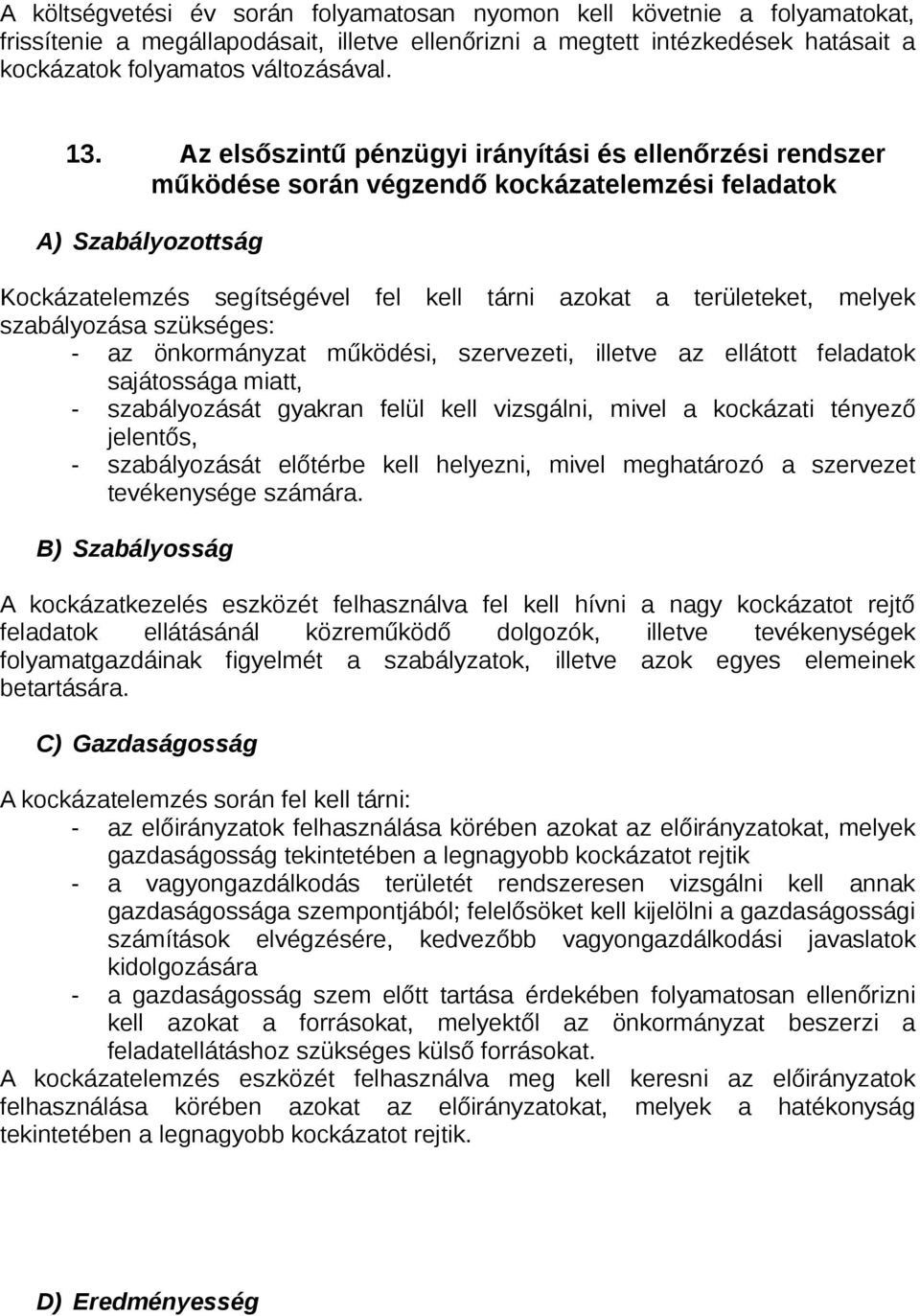 melyek szabályozása szükséges: - az önkormányzat működési, szervezeti, illetve az ellátott feladatok sajátossága miatt, - szabályozását gyakran felül kell vizsgálni, mivel a kockázati tényező