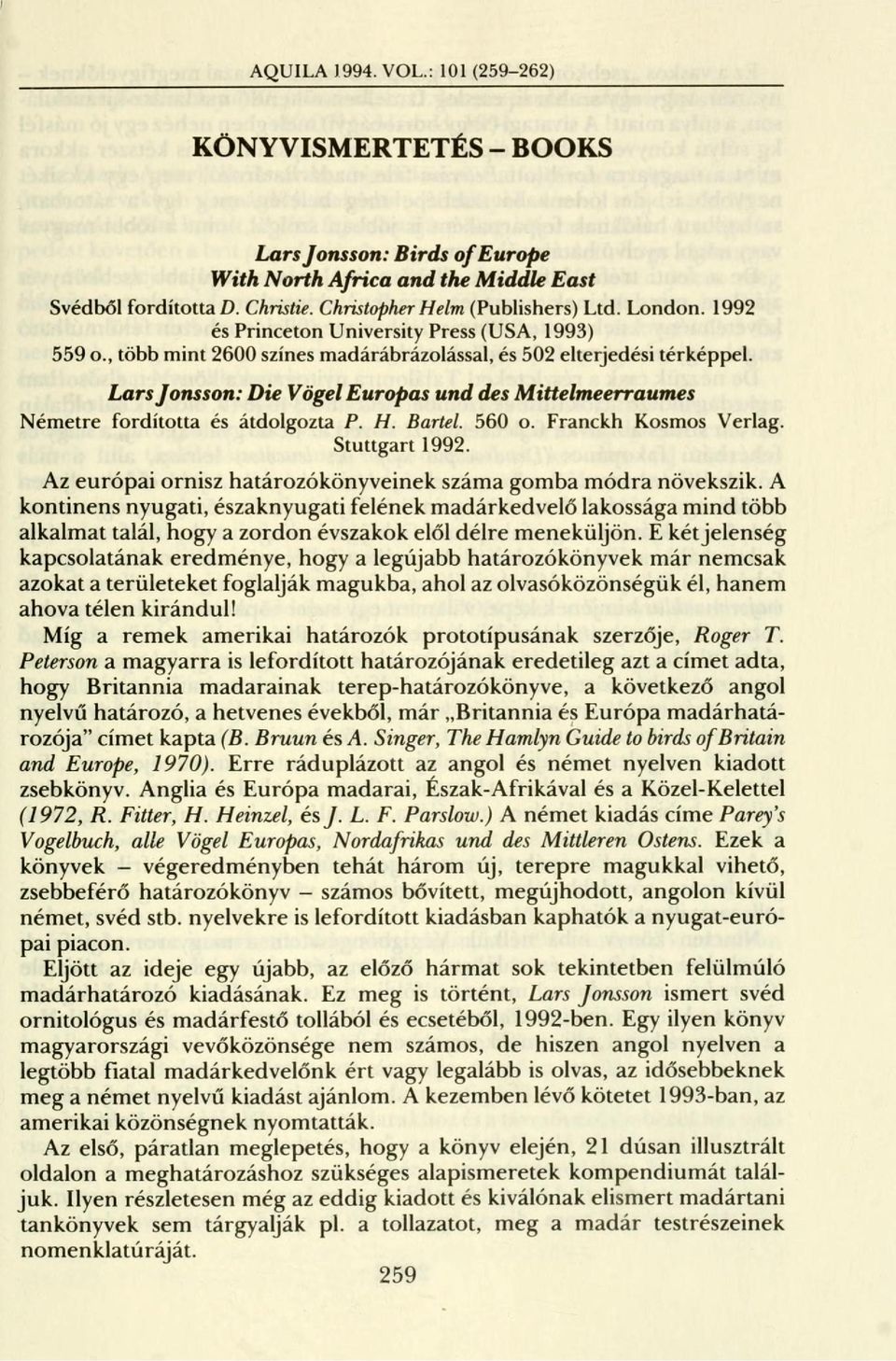 Lars Jonsson: Die Vögel Europas und des Mittelmeerraumes Németre fordította és átdolgozta P. H. Bartel. 560 o. Franckh Kosmos Verlag. Stuttgart 1992.