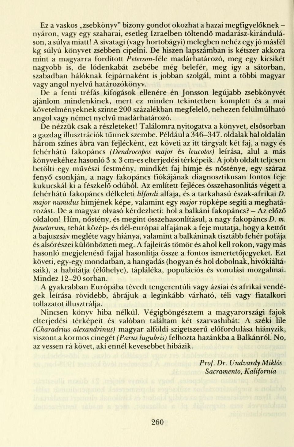 De hiszen lapszámban is kétszer akkora mint a magyarra fordított Peterson-íéle madárhatározó, meg egy kicsikét nagyobb is, de lódenkabát zsebébe még belefér, meg így a sátorban, szabadban hálóknak