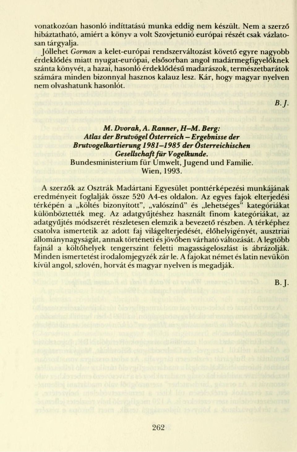 természetbarátok számára minden bizonnyal hasznos kalauz lesz. Kár, hogy magyar nyelven nem olvashatunk hasonlót. B.J. Aí. Dvorak, A. Ranner, H M.