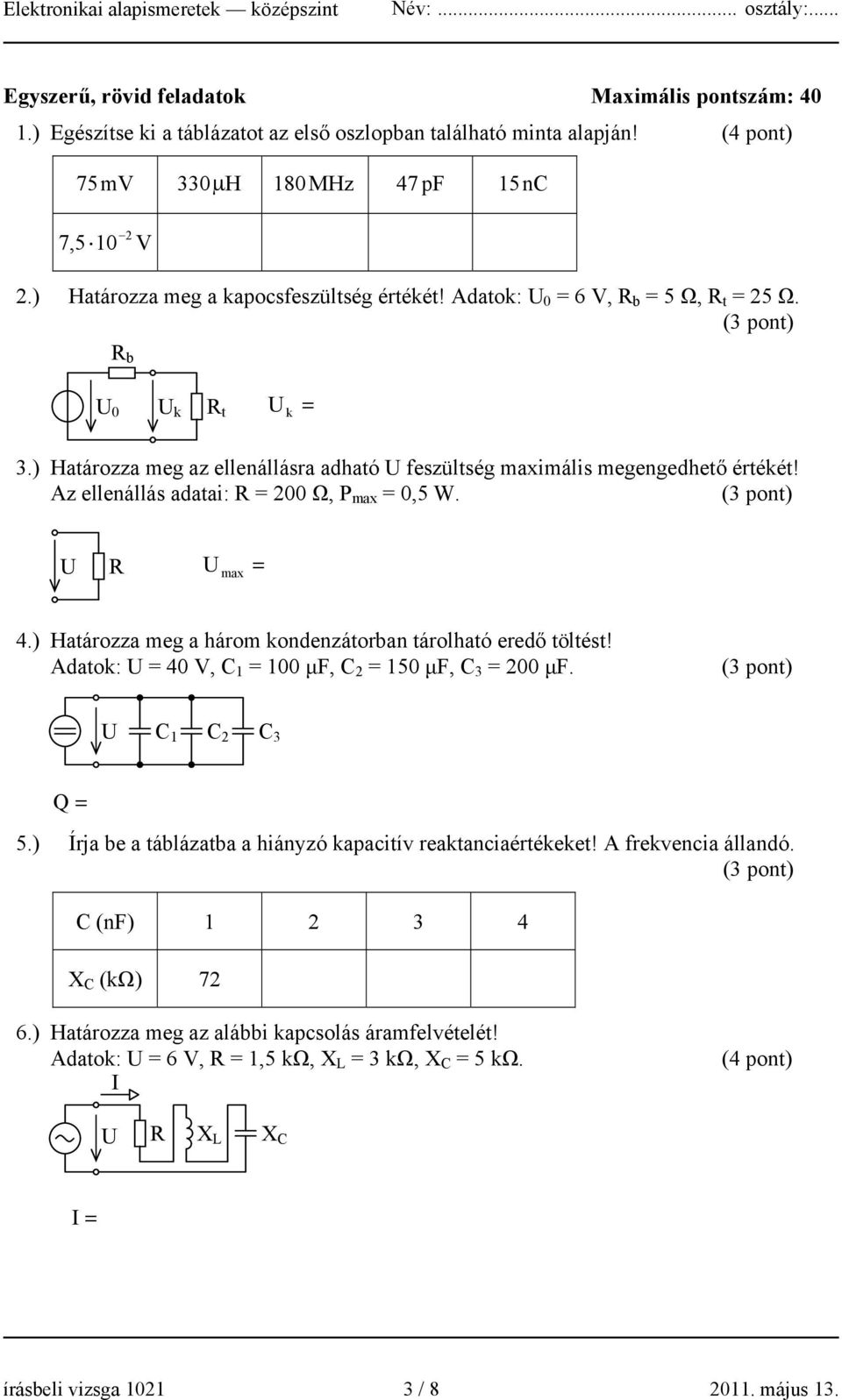 Az ellenállás adatai: R 200 Ω, P max 0,5 W. R max 4.) Határozza meg a három kondenzátorban tárolható eredő töltést! Adatok: 40 V, C 1 100 μf, C 2 150 μf, C 3 200 μf. C 1 C 2 C 3 Q 5.