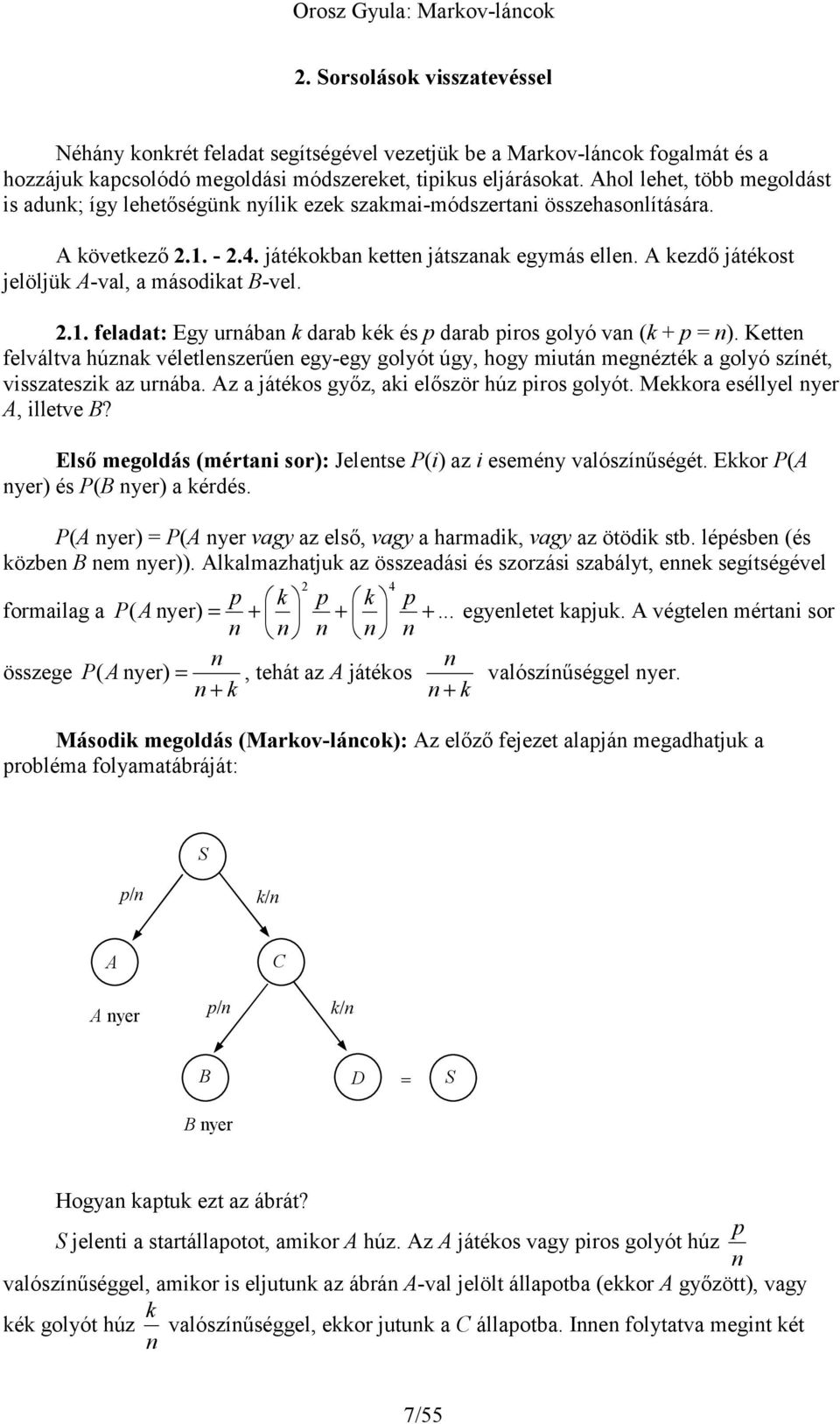 2.1. feladat: Egy urába darab é és darab iros golyó va ( + = ). Kette felváltva húza véletleszerűe egy-egy golyót úgy, hogy miutá megézté a golyó szíét, visszateszi az urába.