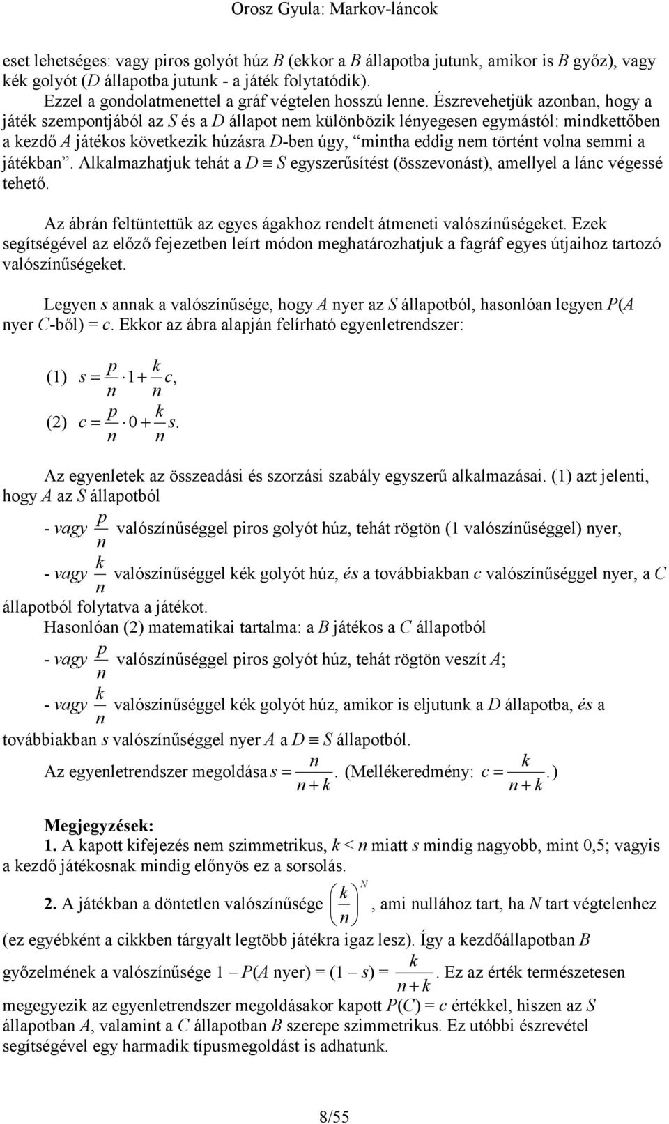 Észrevehetjü azoba, hogy a játé szemotjából az és a állaot em ülöbözi léyegese egymástól: midettőbe a ezdő A játéos övetezi húzásra -be úgy, mitha eddig em törtét vola semmi a játéba.