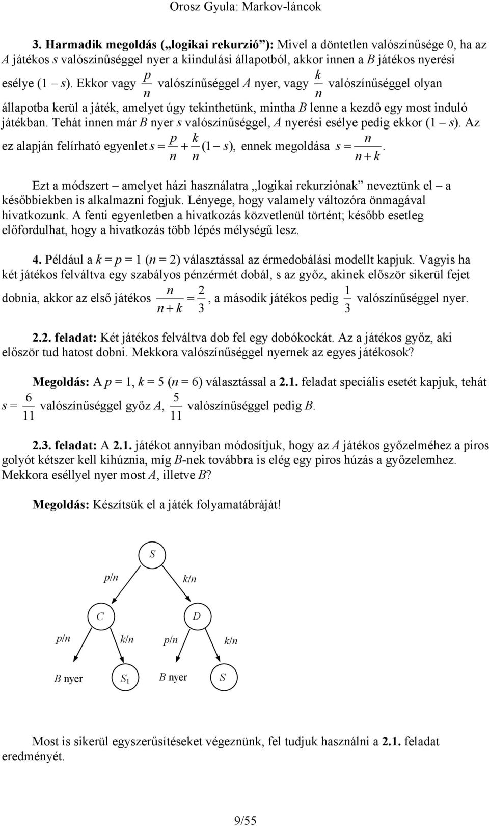 Tehát ie már B yer s valószíűséggel, A yerési esélye edig eor (1 s). Az ez alajá felírható egyelet s = + ( 1 s), ee megoldása s =.