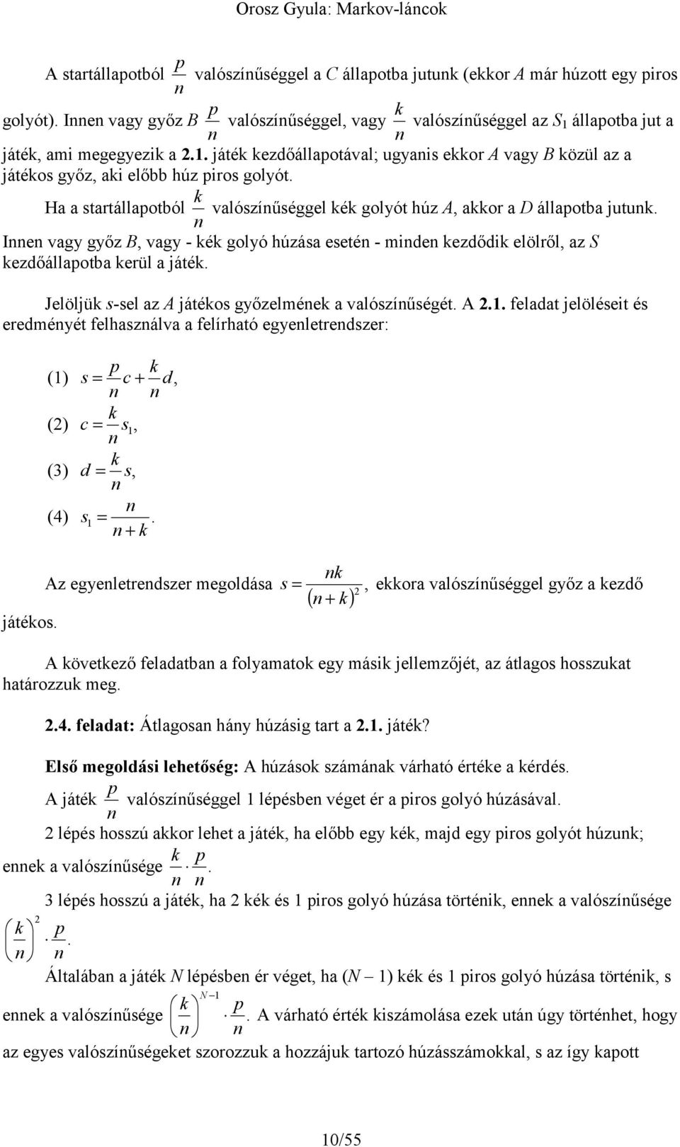 Ha a startállaotból valószíűséggel é golyót húz A, aor a állaotba jutu. Ie vagy győz B, vagy - é golyó húzása eseté - mide ezdődi elölről, az ezdőállaotba erül a játé.