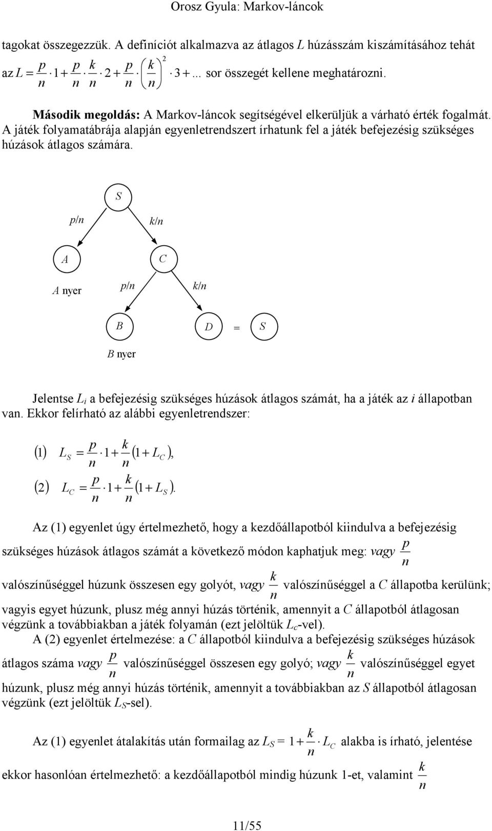 / / A A yer / / B B yer = Jeletse i a befejezésig szüséges húzáso átlagos számát, ha a játé az i állaotba va. Eor felírható az alábbi egyeletredszer: () 1 = 1+ ) ( 2) = 1+ ).