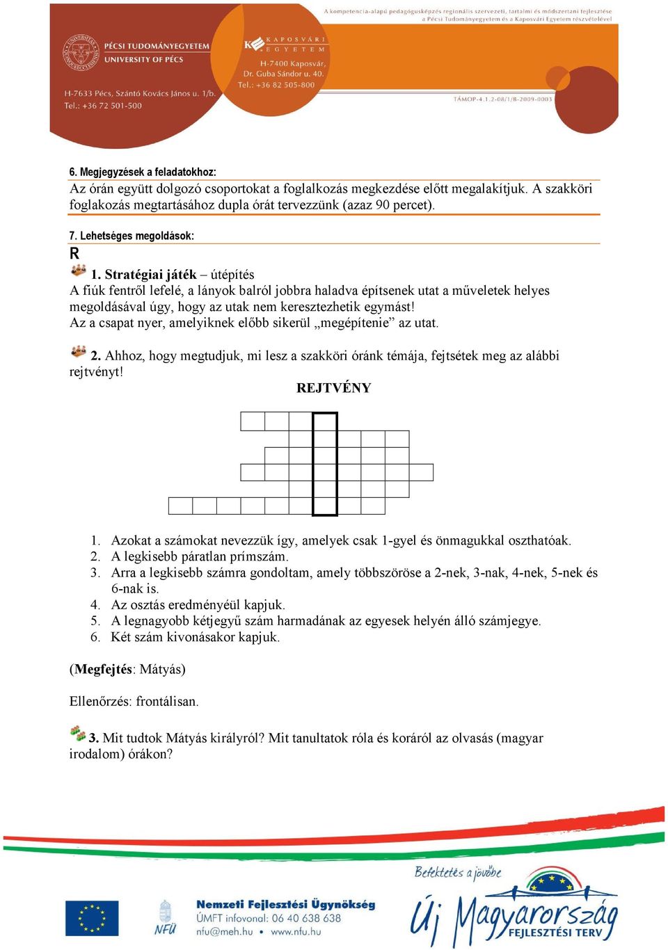 Az a csapat nyer, amelyiknek előbb sikerül megépítenie az utat. 2. Ahhoz, hogy megtudjuk, mi lesz a szakköri óránk témája, fejtsétek meg az alábbi rejtvényt! REJTVÉNY 1.