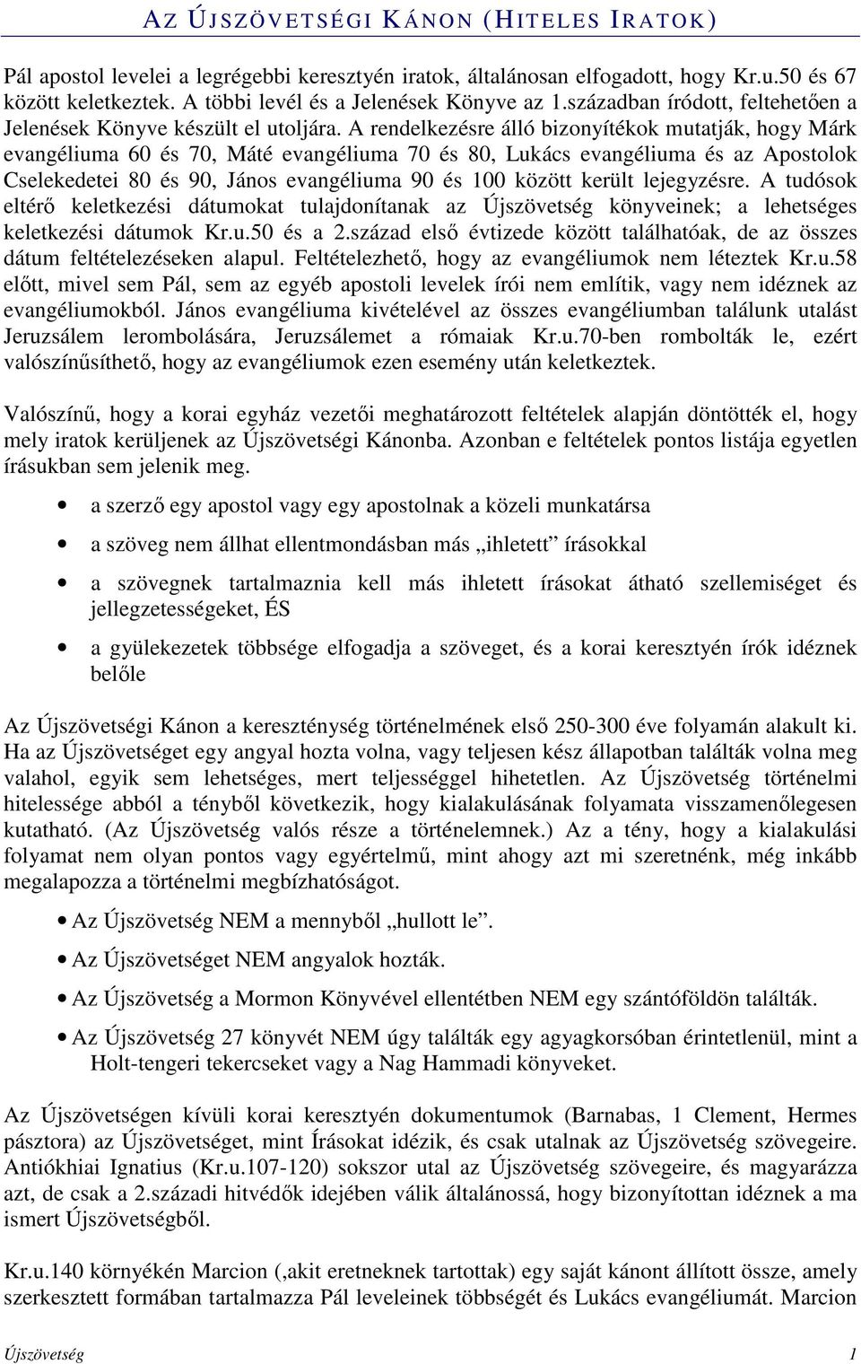 A rendelkezésre álló bizonyítékok mutatják, hogy Márk evangéliuma 60 és 70, Máté evangéliuma 70 és 80, Lukács evangéliuma és az Apostolok Cselekedetei 80 és 90, János evangéliuma 90 és 100 között