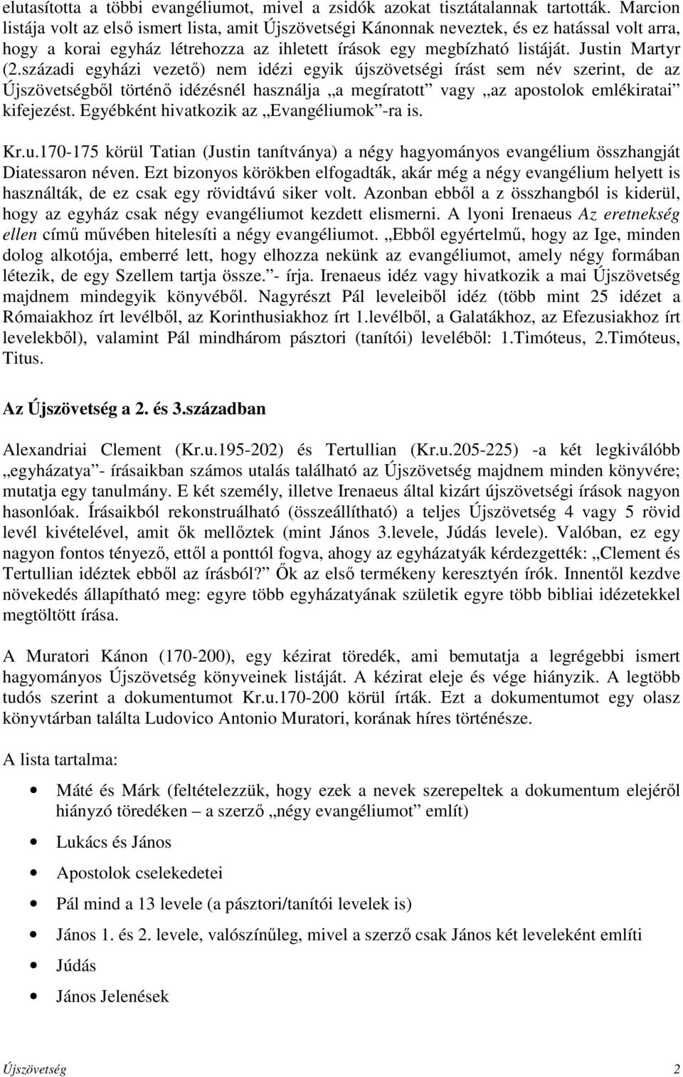 századi egyházi vezető) nem idézi egyik újszövetségi írást sem név szerint, de az Újszövetségből történő idézésnél használja a megíratott vagy az apostolok emlékiratai kifejezést.