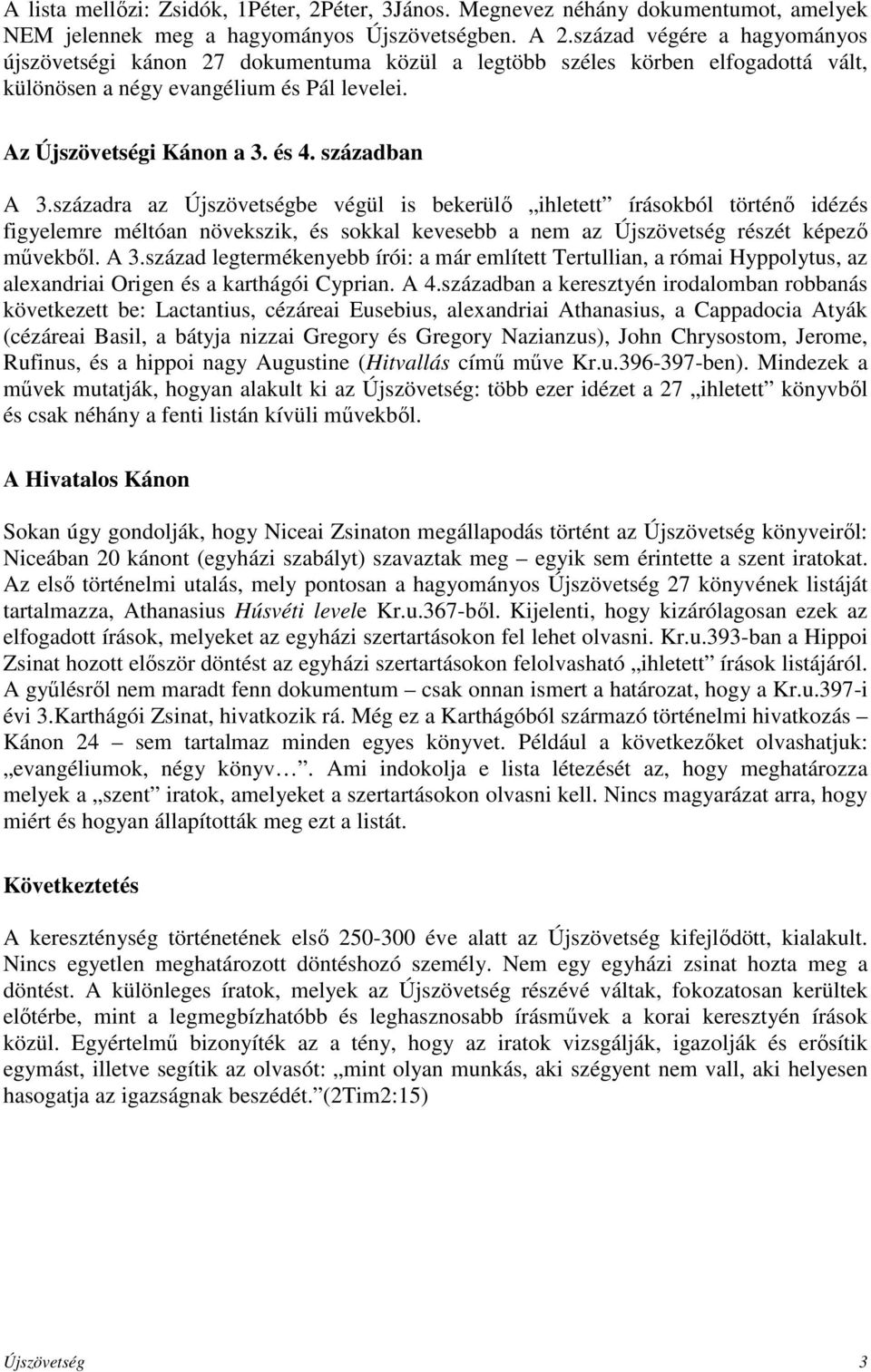 században A 3.századra az Újszövetségbe végül is bekerülő ihletett írásokból történő idézés figyelemre méltóan növekszik, és sokkal kevesebb a nem az Újszövetség részét képező művekből. A 3.század legtermékenyebb írói: a már említett Tertullian, a római Hyppolytus, az alexandriai Origen és a karthágói Cyprian.