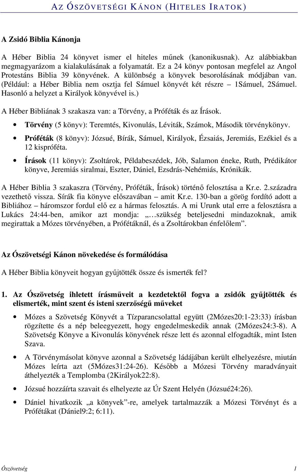 (Például: a Héber Biblia nem osztja fel Sámuel könyvét két részre 1Sámuel, 2Sámuel. Hasonló a helyzet a Királyok könyvével is.) A Héber Bibliának 3 szakasza van: a Törvény, a Próféták és az Írások.