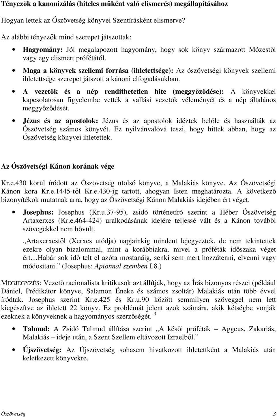 Maga a könyvek szellemi forrása (ihletettsége): Az ószövetségi könyvek szellemi ihletettsége szerepet játszott a kánoni elfogadásukban.