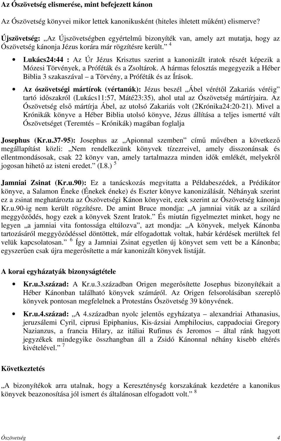 4 Lukács24:44 : Az Úr Jézus Krisztus szerint a kanonizált iratok részét képezik a Mózesi Törvények, a Próféták és a Zsoltárok.