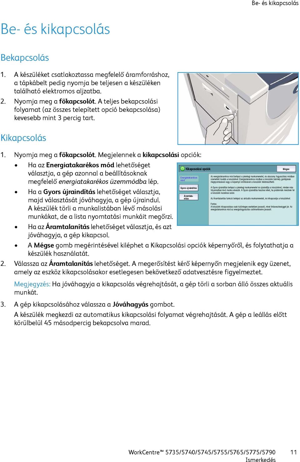 Megjelennek a kikapcsolási opciók: Ha az Energiatakarékos mód lehetőséget választja, a gép azonnal a beállításoknak megfelelő energiatakarékos üzemmódba lép.