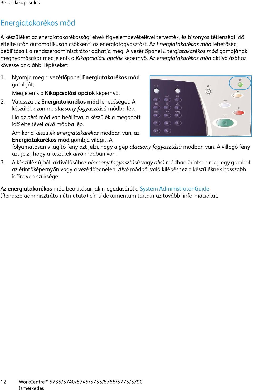 Az energiatakarékos mód aktiválásához kövesse az alábbi lépéseket: 1. Nyomja meg a vezérlőpanel Energiatakarékos mód gombját. Megjelenik a Kikapcsolási opciók képernyő. 2.