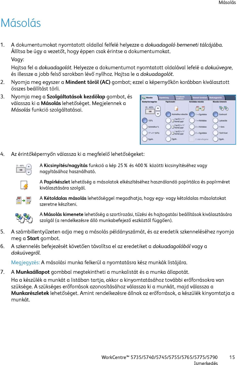 Nyomja meg egyszer a Mindent töröl (AC) gombot; ezzel a képernyőkön korábban kiválasztott összes beállítást törli. 3. Nyomja meg a Szolgáltatások kezdőlap gombot, és válassza ki a Másolás lehetőséget.