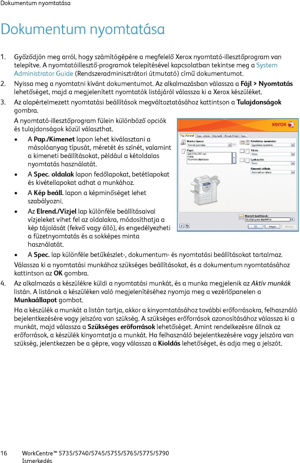 Az alkalmazásban válassza a Fájl > Nyomtatás lehetőséget, majd a megjelenített nyomtatók listájáról válassza ki a Xerox készüléket. 3.