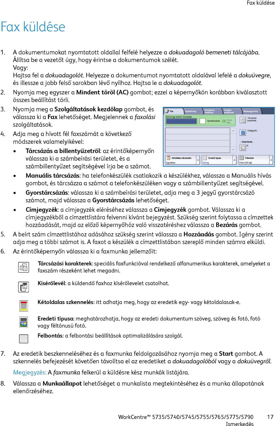 Nyomja meg egyszer a Mindent töröl (AC) gombot; ezzel a képernyőkön korábban kiválasztott összes beállítást törli. 3. Nyomja meg a Szolgáltatások kezdőlap gombot, és válassza ki a Fax lehetőséget.