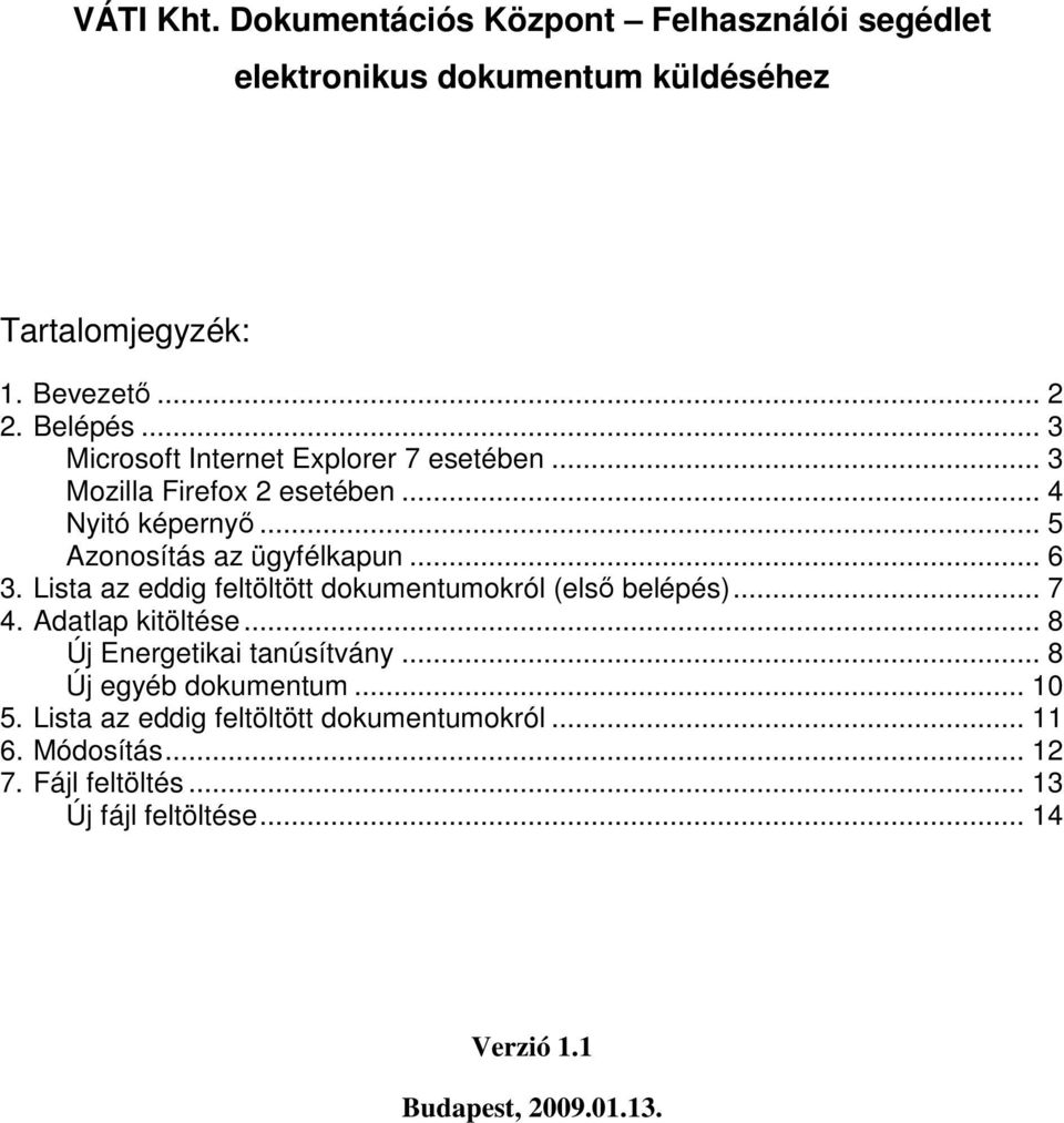 Lista az eddig feltöltött dokumentumokról (első belépés)... 7 4. Adatlap kitöltése... 8 Új Energetikai tanúsítvány... 8 Új egyéb dokumentum.