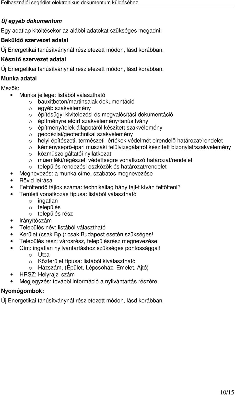 Munka adatai Mezők: Munka jellege: listából választható o bauxitbeton/martinsalak dokumentáció o egyéb szakvélemény o építésügyi kivitelezési és megvalósítási dokumentáció o építményre előírt