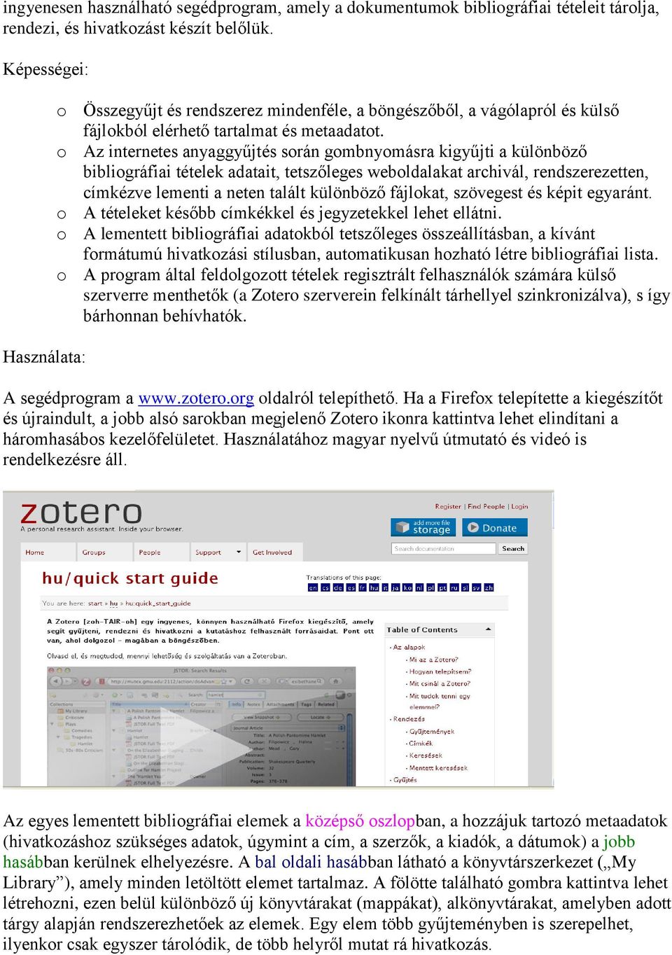 o Az internetes anyaggyűjtés során gombnyomásra kigyűjti a különböző bibliográfiai tételek adatait, tetszőleges weboldalakat archivál, rendszerezetten, címkézve lementi a neten talált különböző